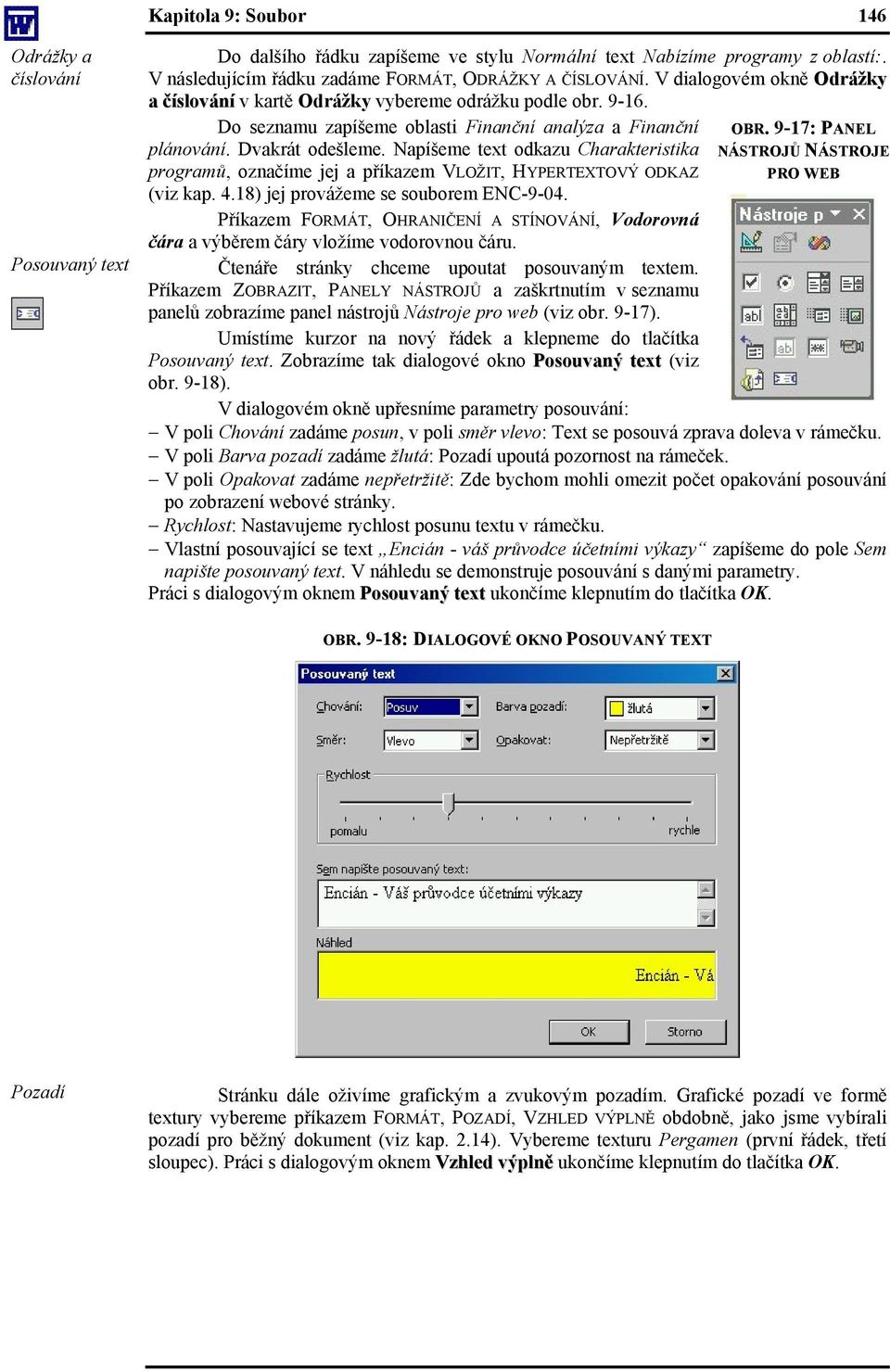 Napíšeme text odkazu Charakteristika programů, označíme jej a příkazem VLOŽIT, HYPERTEXTOVÝ ODKAZ (viz kap. 4.18) jej provážeme se souborem ENC-9-04.