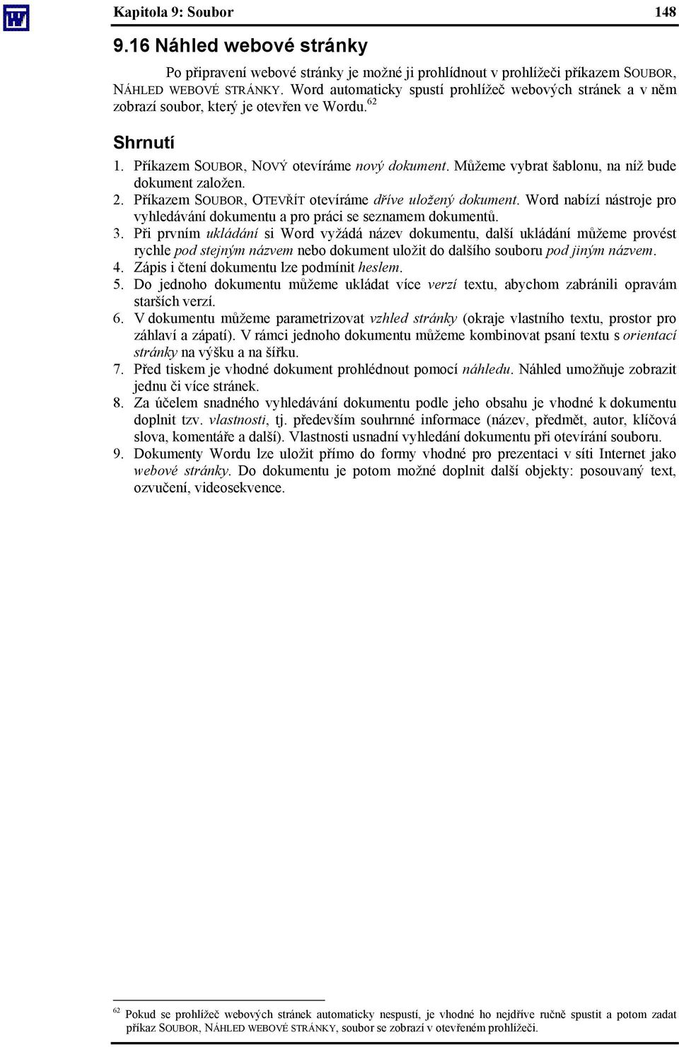 Můžeme vybrat šablonu, na níž bude dokument založen. 2. Příkazem SOUBOR, OTEVŘÍT otevíráme dříve uložený dokument. Word nabízí nástroje pro vyhledávání dokumentu a pro práci se seznamem dokumentů. 3.