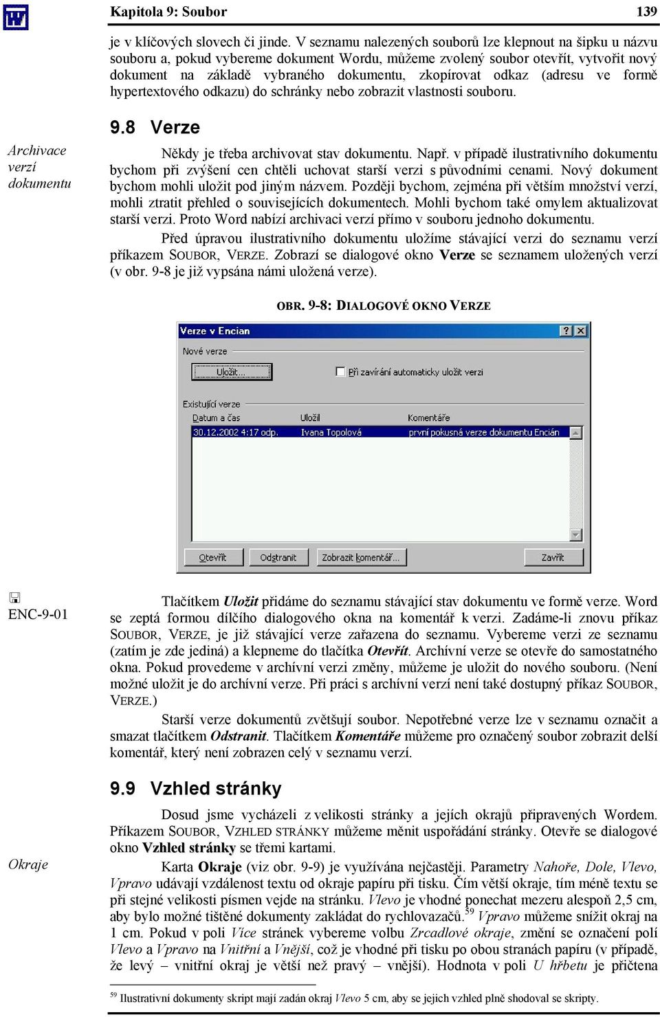 odkaz (adresu ve formě hypertextového odkazu) do schránky nebo zobrazit vlastnosti souboru. Archivace verzí dokumentu 9.8 Verze Někdy je třeba archivovat stav dokumentu. Např.