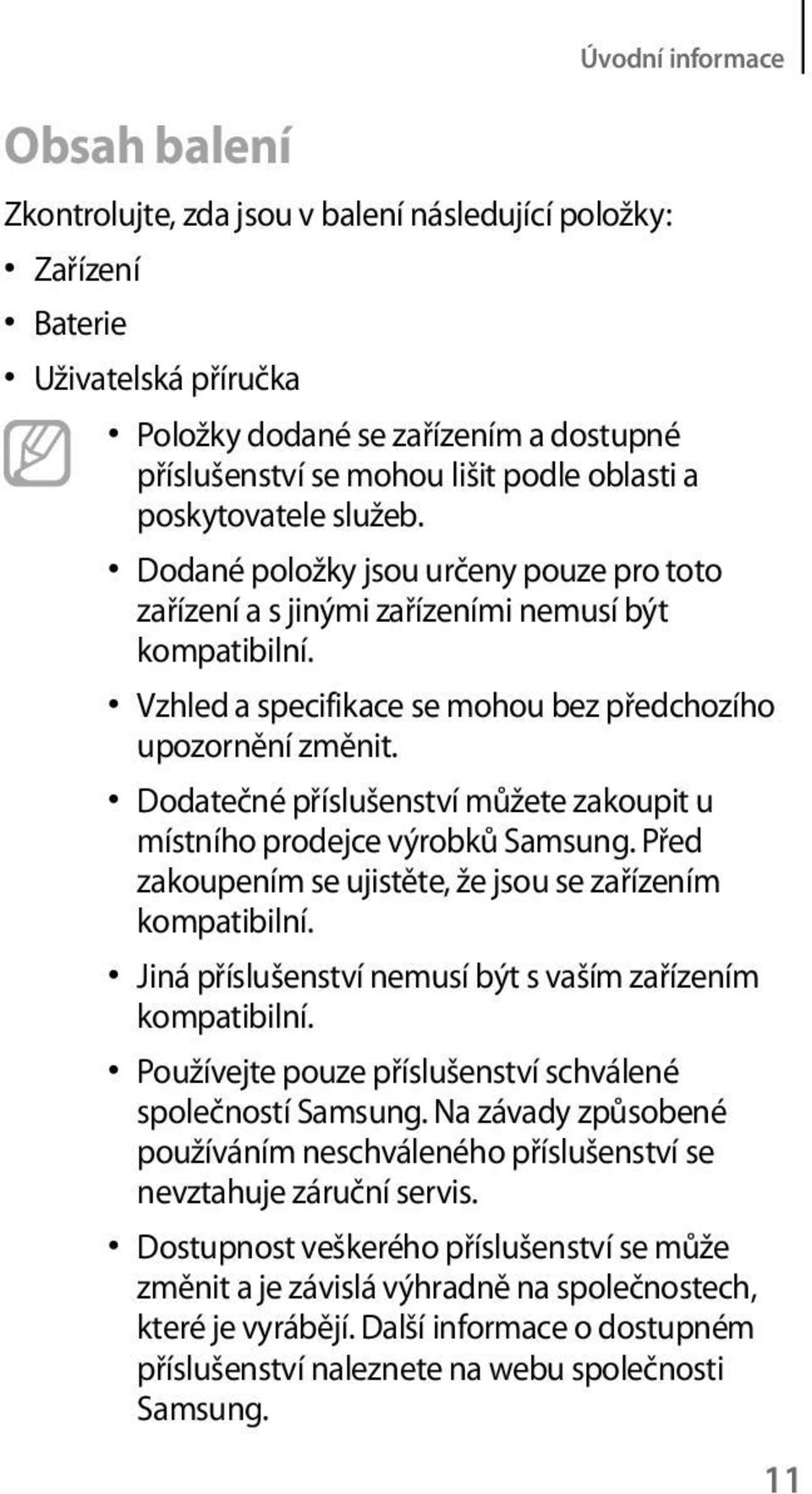 Dodatečné příslušenství můžete zakoupit u místního prodejce výrobků Samsung. Před zakoupením se ujistěte, že jsou se zařízením kompatibilní.