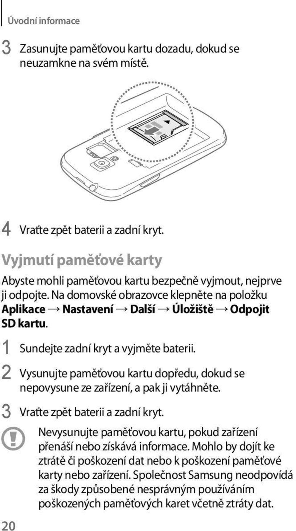 1 Sundejte zadní kryt a vyjměte baterii. 2 Vysunujte paměťovou kartu dopředu, dokud se nepovysune ze zařízení, a pak ji vytáhněte. 3 Vraťte zpět baterii a zadní kryt.