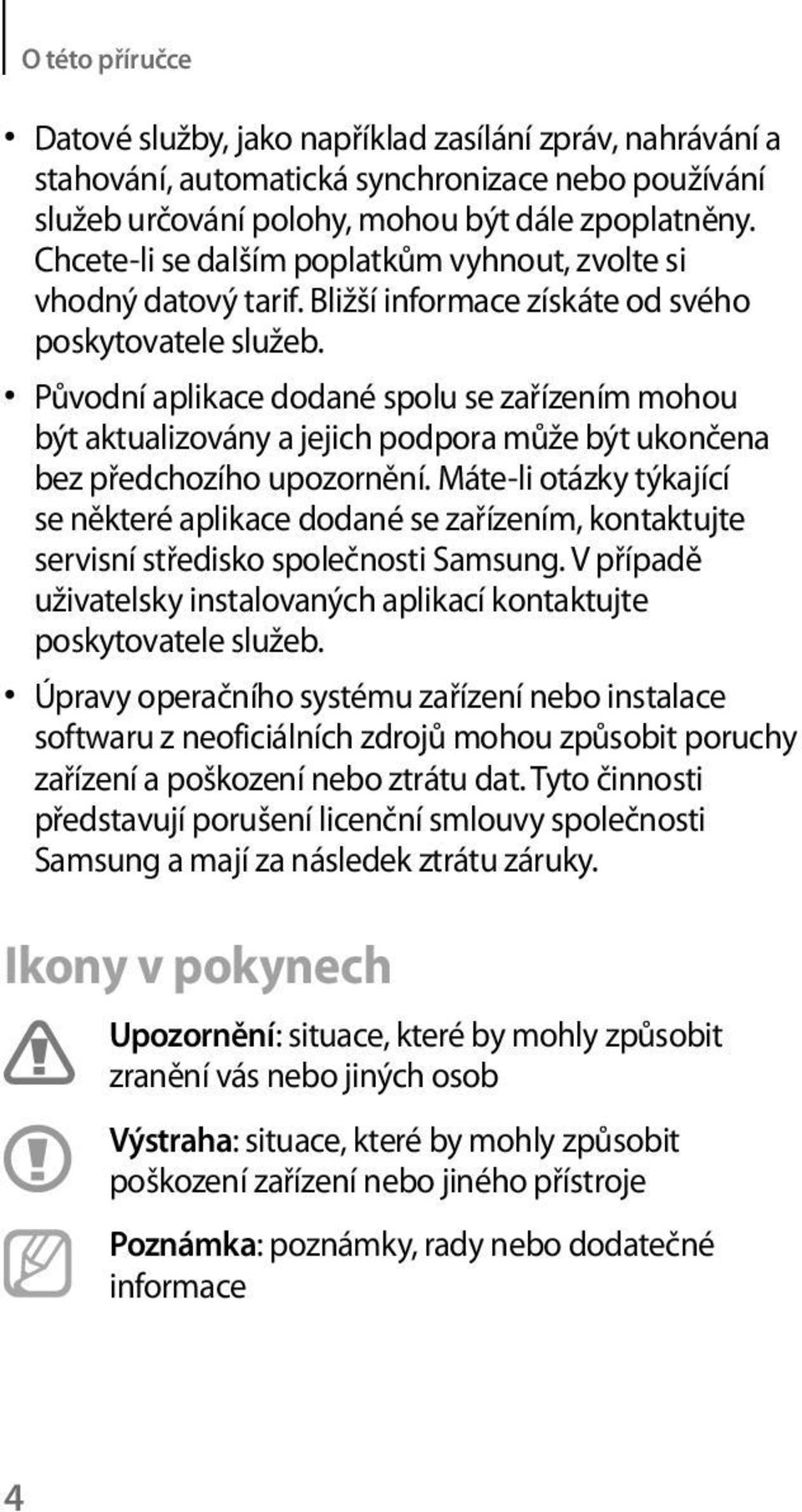 Původní aplikace dodané spolu se zařízením mohou být aktualizovány a jejich podpora může být ukončena bez předchozího upozornění.