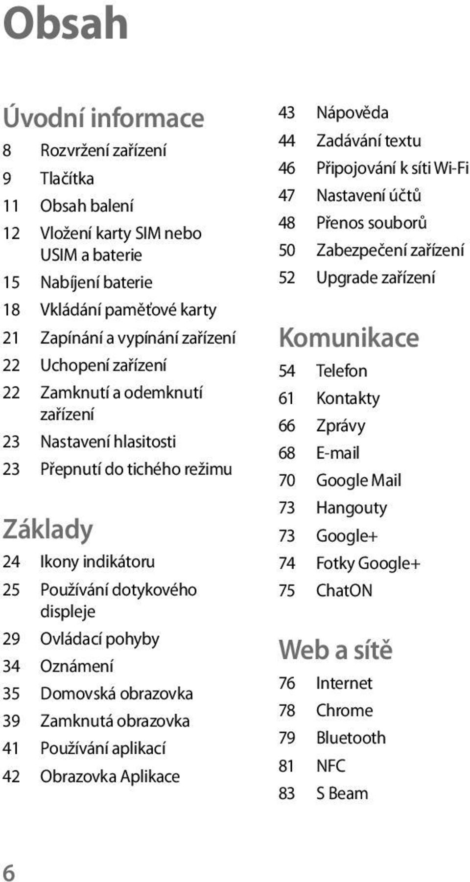 Domovská obrazovka 39 Zamknutá obrazovka 41 Používání aplikací 42 Obrazovka Aplikace 43 Nápověda 44 Zadávání textu 46 Připojování k síti Wi-Fi 47 Nastavení účtů 48 Přenos souborů 50 Zabezpečení