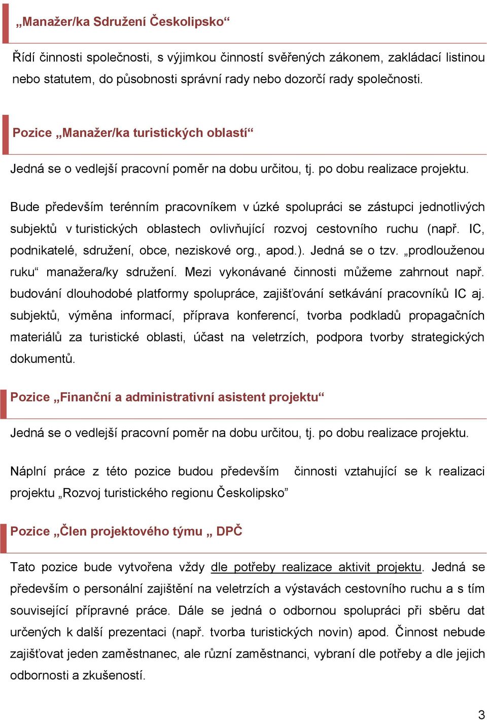 Bude především terénním pracovníkem v úzké spolupráci se zástupci jednotlivých subjektů v turistických oblastech ovlivňující rozvoj cestovního ruchu (např.