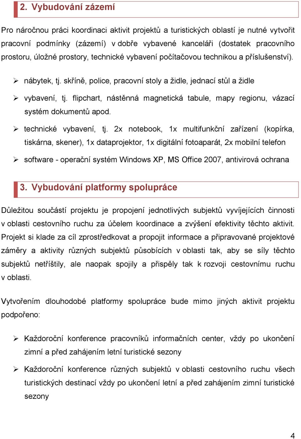 flipchart, nástěnná magnetická tabule, mapy regionu, vázací systém dokumentů apod. technické vybavení, tj.