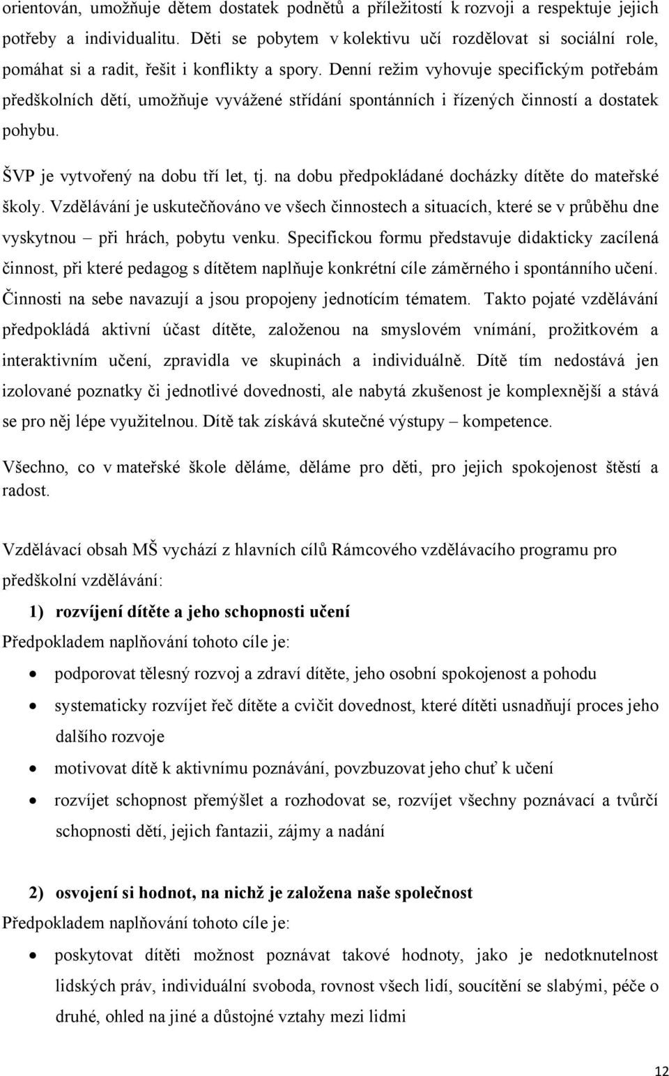 Denní režim vyhovuje specifickým potřebám předškolních dětí, umožňuje vyvážené střídání spontánních i řízených činností a dostatek pohybu. ŠVP je vytvořený na dobu tří let, tj.