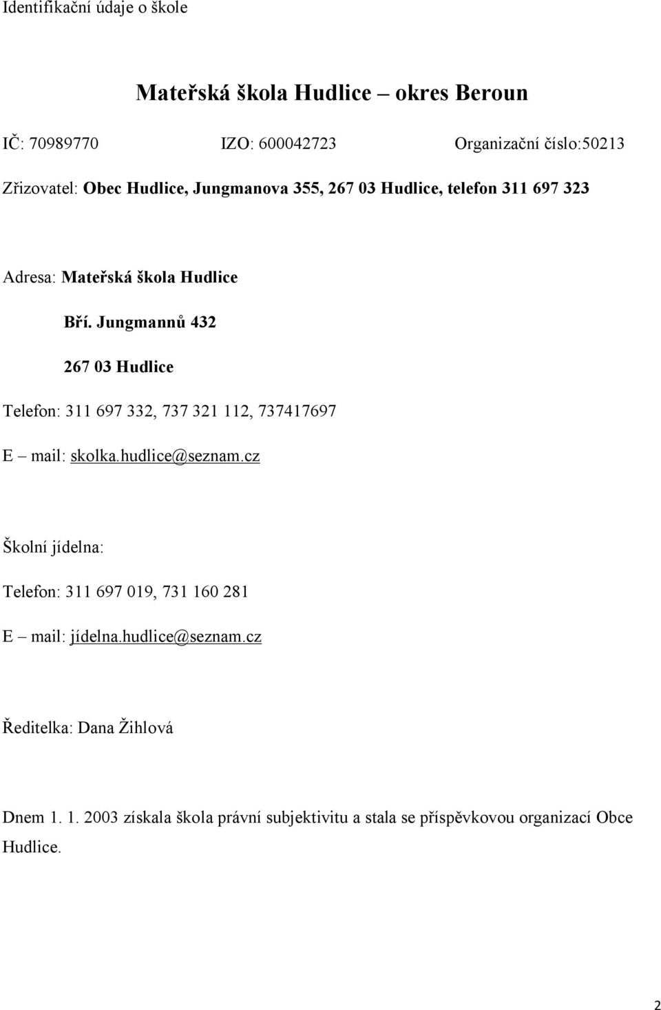 Jungmannů 432 267 03 Hudlice Telefon: 311 697 332, 737 321 112, 737417697 E mail: skolka.hudlice@seznam.