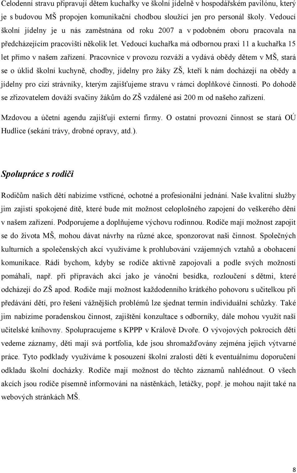 Vedoucí kuchařka má odbornou praxi 11 a kuchařka 15 let přímo v našem zařízení.