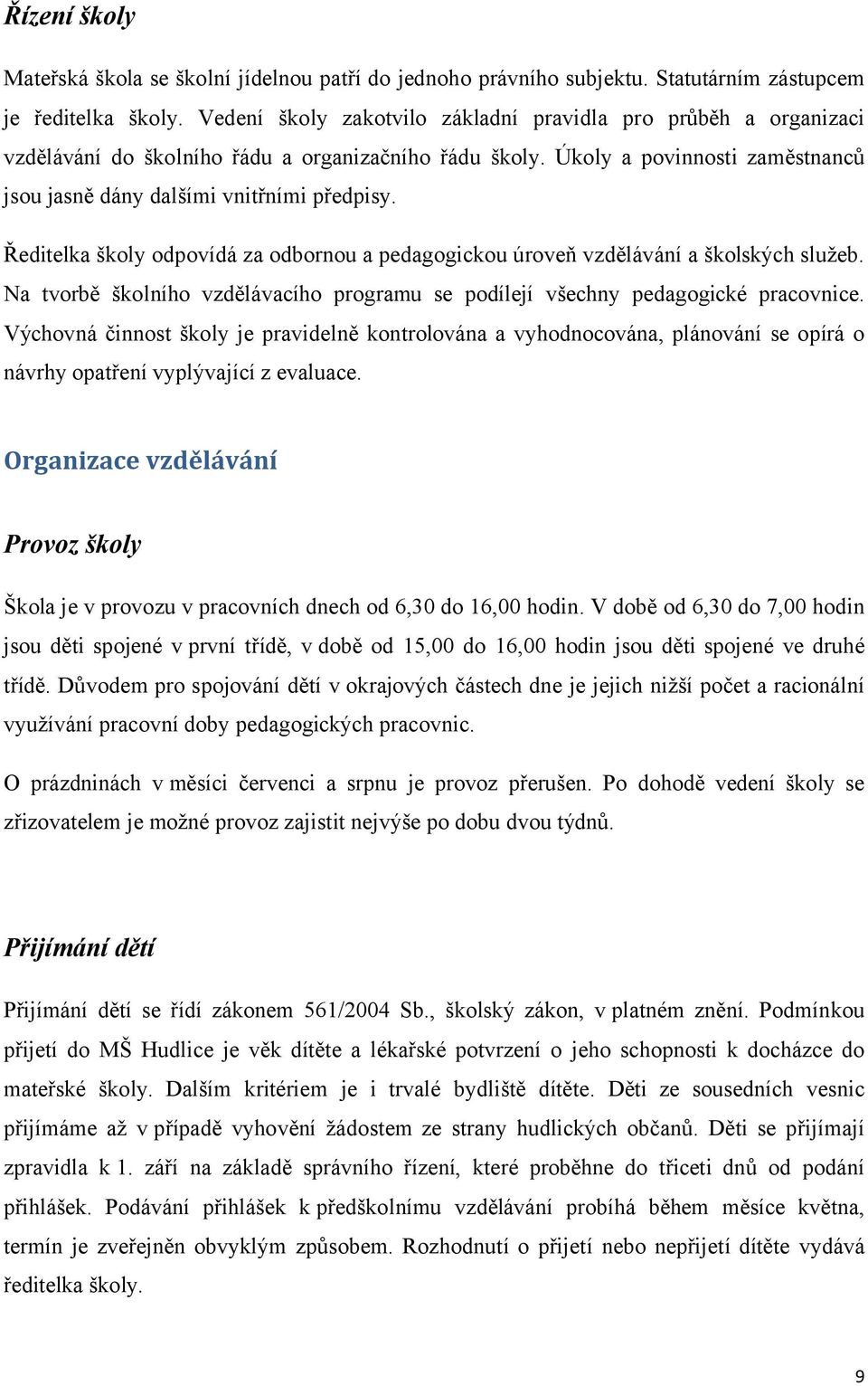 Ředitelka školy odpovídá za odbornou a pedagogickou úroveň vzdělávání a školských služeb. Na tvorbě školního vzdělávacího programu se podílejí všechny pedagogické pracovnice.