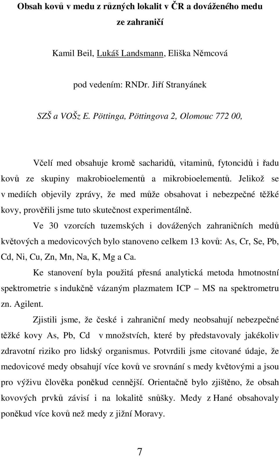 Jelikož se v mediích objevily zprávy, že med může obsahovat i nebezpečné těžké kovy, prověřili jsme tuto skutečnost experimentálně.