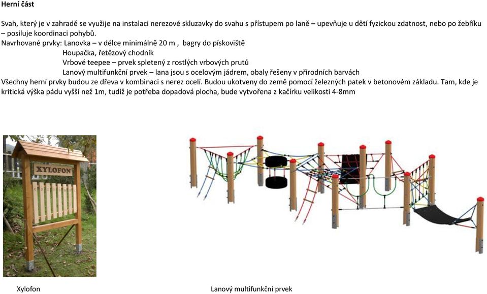 Navrhované prvky: Lanovka v délce minimálně 20 m, bagry do pískoviště Houpačka, řetězový chodník Vrbové teepee prvek spletený z rostlých vrbových prutů Lanový multifunkční prvek