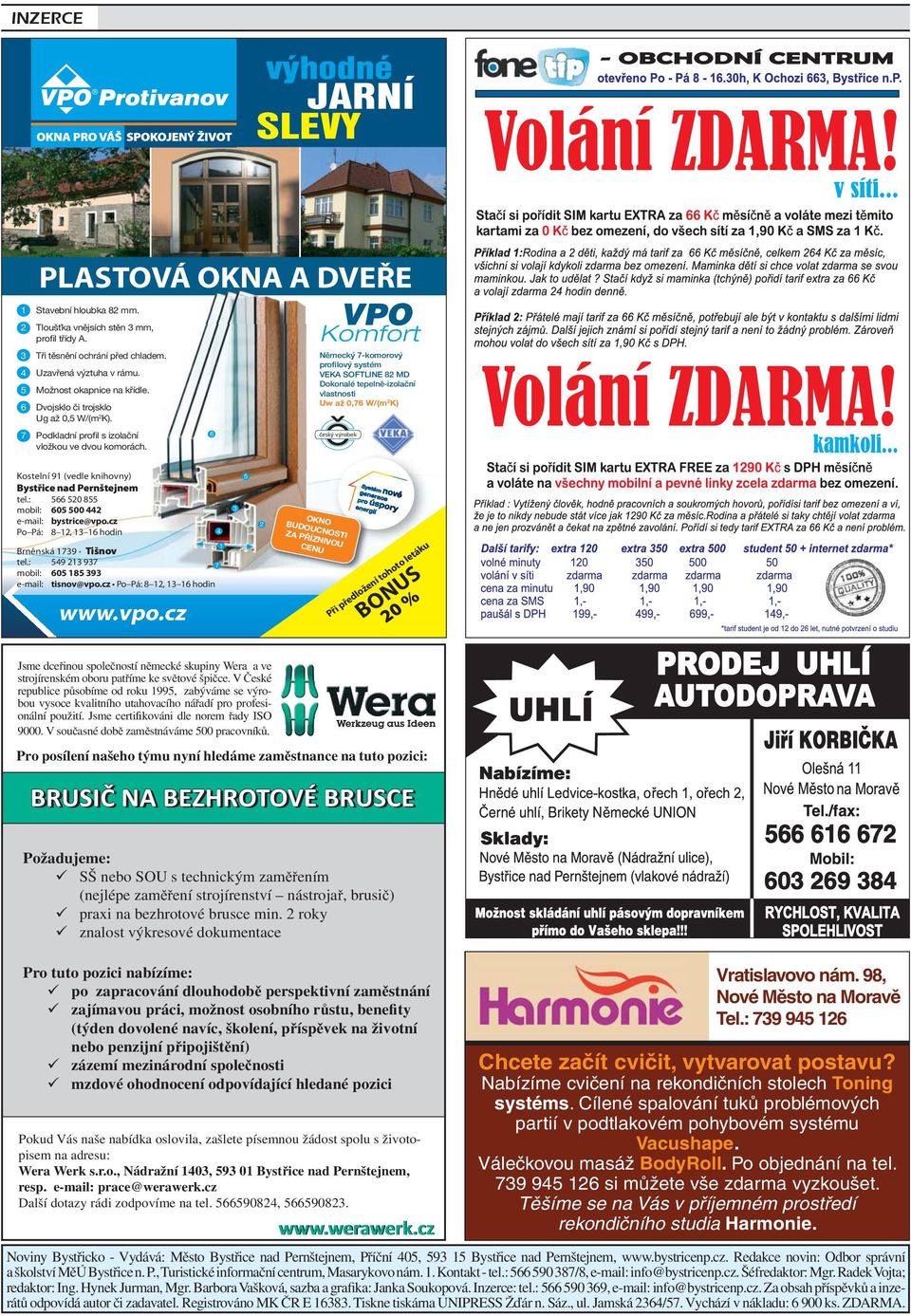 6 Komfort Německý 7-komorový profilový systém VEKA SOFTLINE 82 MD Dokonalé tepelně-izolační vlastnosti Uw až 0,76 W/(m 2 K) český výrobek Kostelní 91 (vedle knihovny) Bystřice nad Pernštejnem tel.