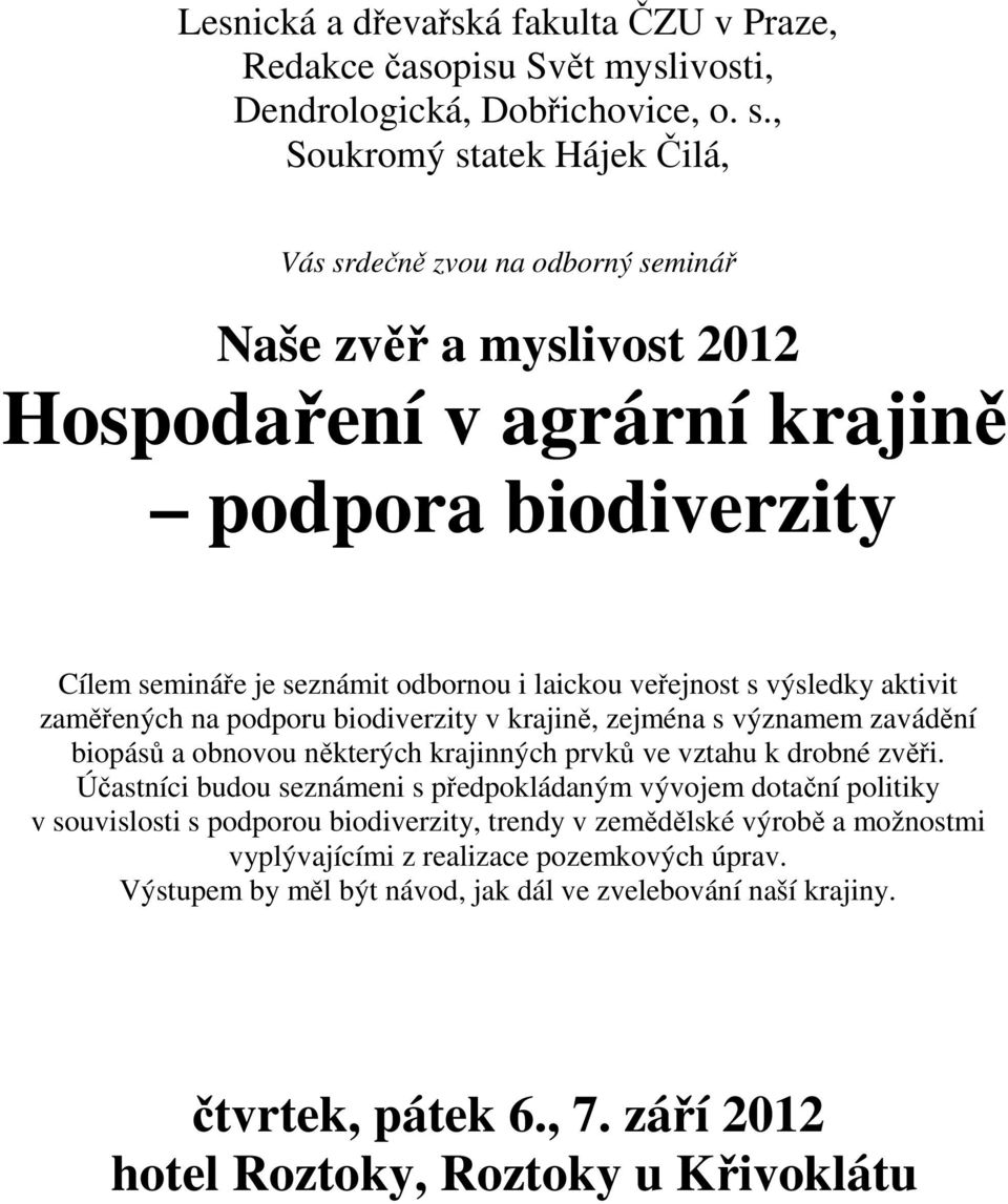 veřejnost s výsledky aktivit zaměřených na podporu biodiverzity v krajině, zejména s významem zavádění biopásů a obnovou některých krajinných prvků ve vztahu k drobné zvěři.