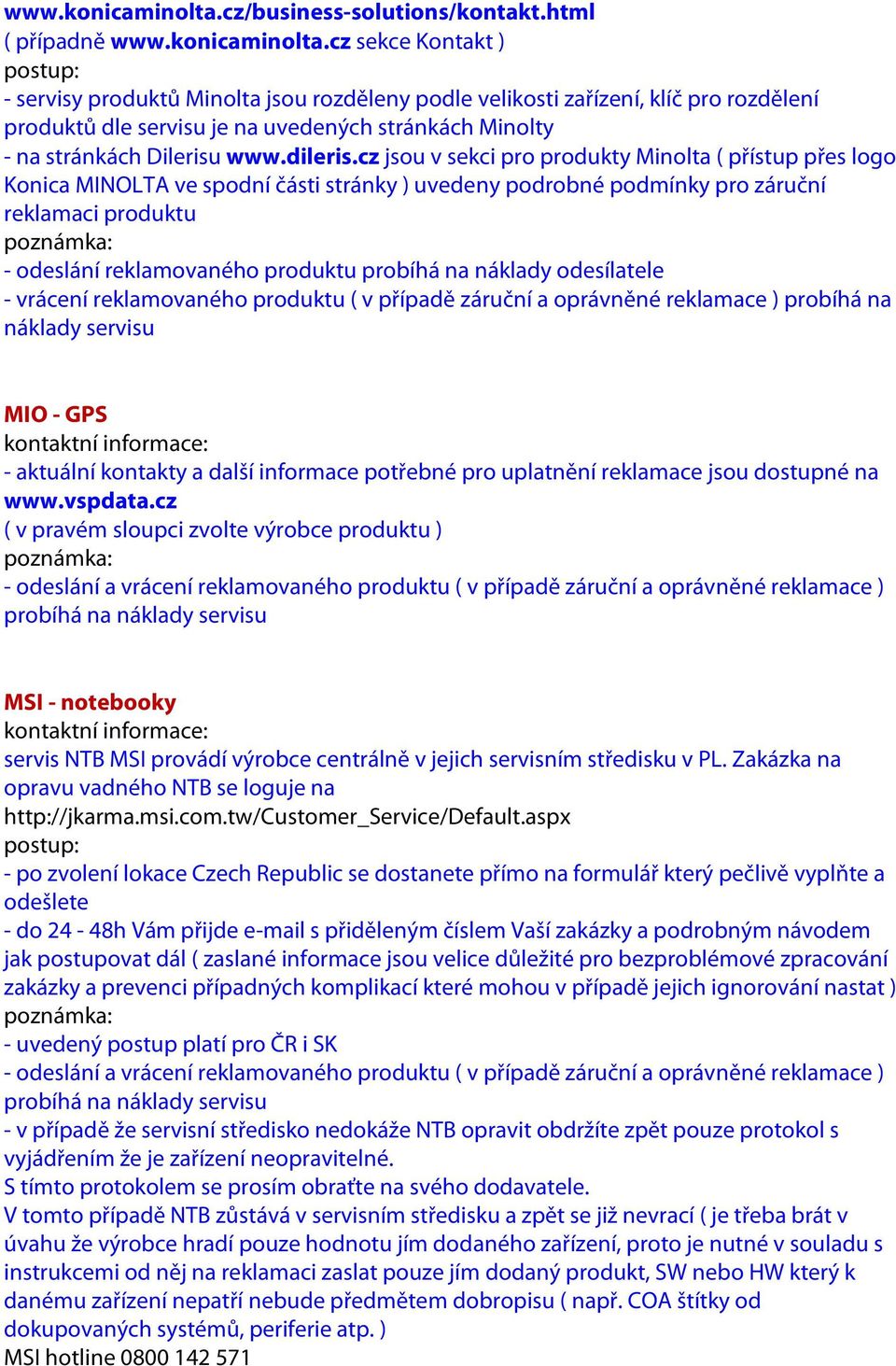 html ( případně cz sekce Kontakt ) - servisy produktů Minolta jsou rozděleny podle velikosti zařízení, klíč pro rozdělení produktů dle servisu je na uvedených stránkách Minolty - na stránkách