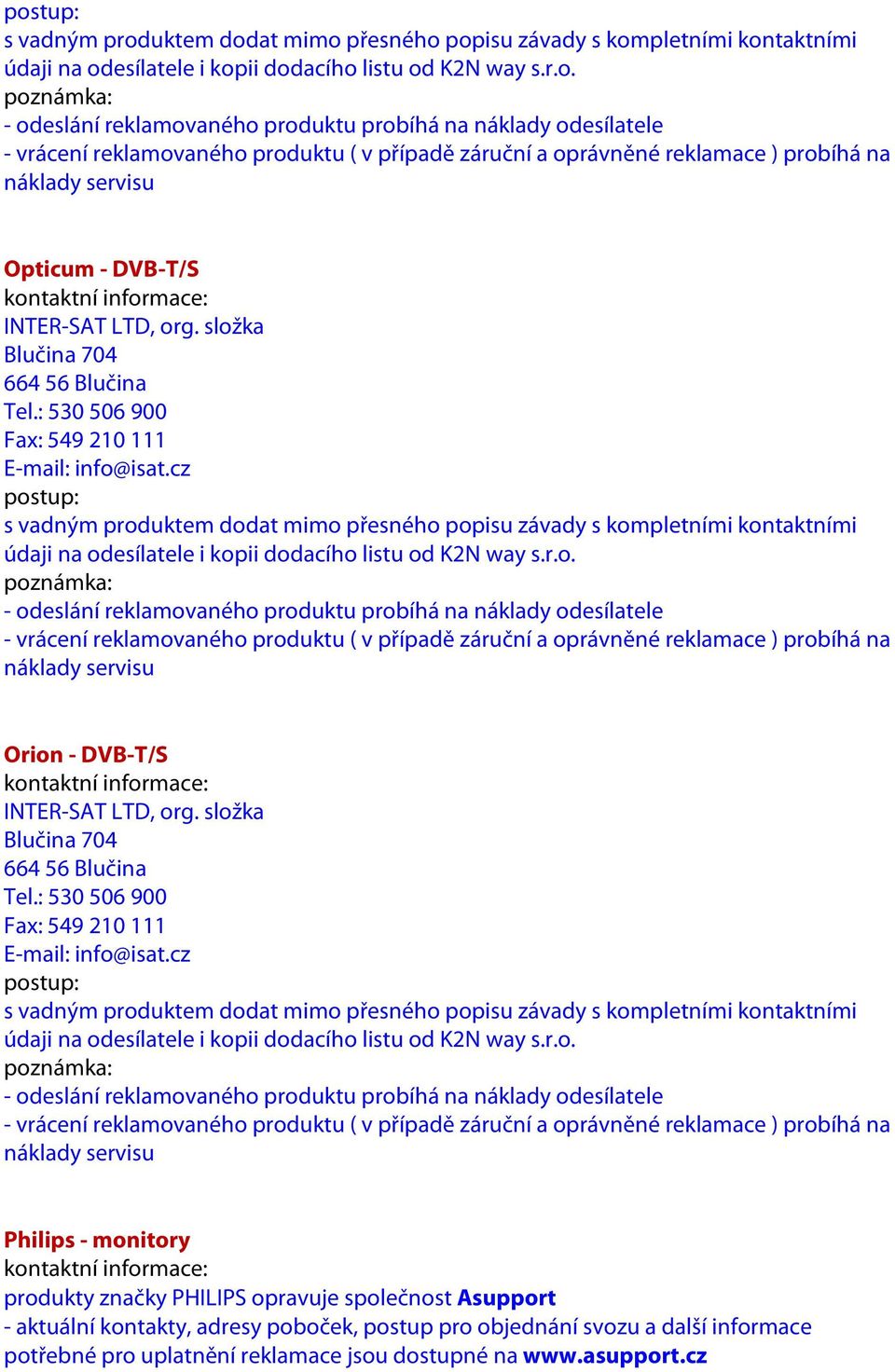 cz s vadným produktem dodat mimo přesného popisu závady s kompletními kontaktními údaji na odesílatele i kopii dodacího listu od K2N way s.r.o. Orion - DVB-T/S INTER-SAT LTD, org.