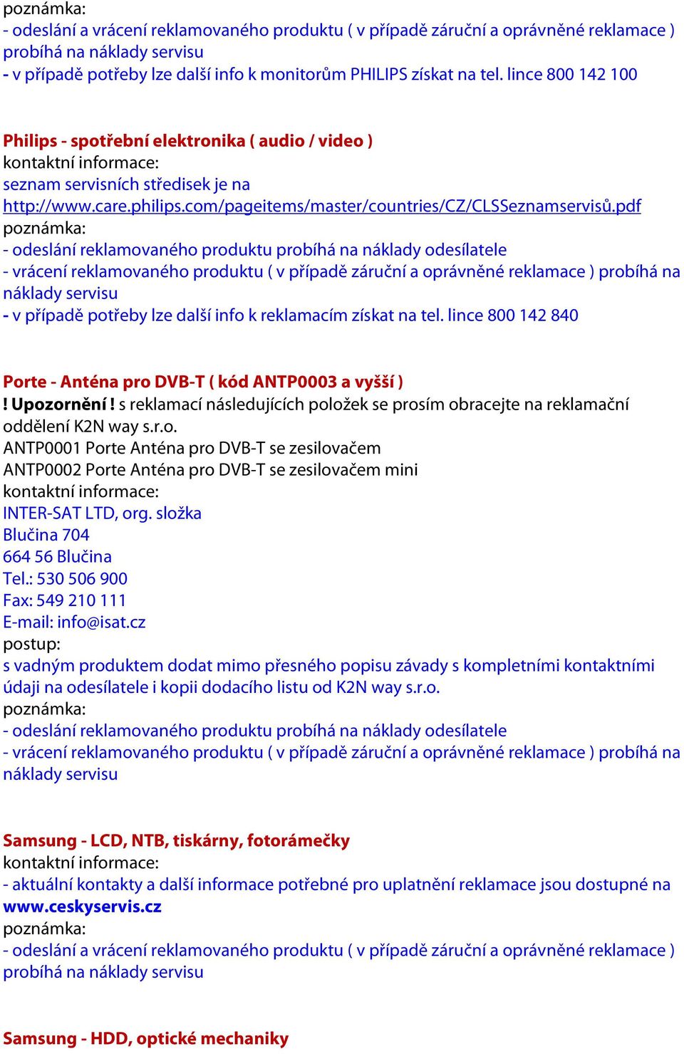 s reklamací následujících položek se prosím obracejte na reklamační oddělení K2N way s.r.o. ANTP0001 Porte Anténa pro DVB-T se zesilovačem ANTP0002 Porte Anténa pro DVB-T se zesilovačem mini INTER-SAT LTD, org.