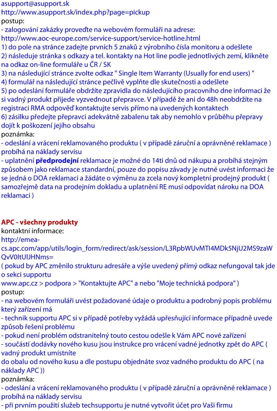 kontakty na Hot line podle jednotlivých zemí, klikněte na odkaz on-line formuláře u ČR / SK 3) na následující stránce zvolte odkaz " Single Item Warranty (Usually for end users) " 4) formulář na