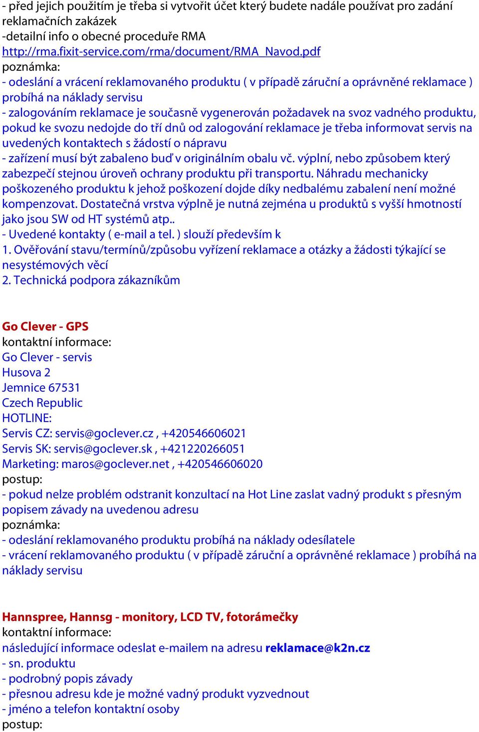 žádostí o nápravu - zařízení musí být zabaleno buď v originálním obalu vč. výplní, nebo způsobem který zabezpečí stejnou úroveň ochrany produktu při transportu.