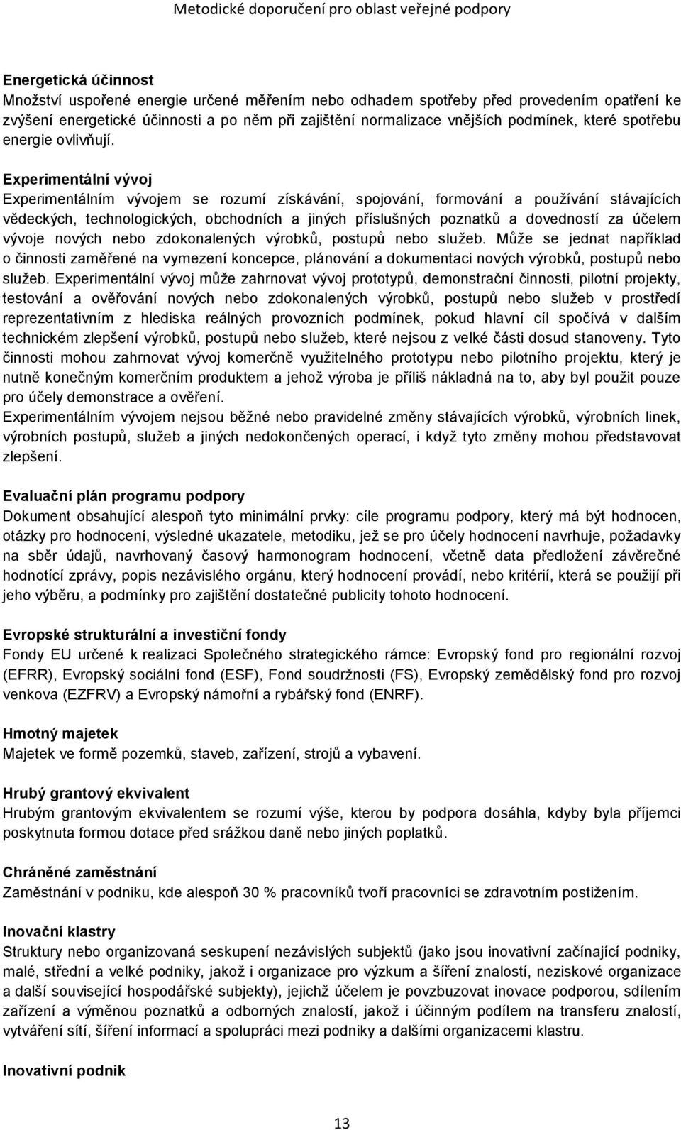 Experimentální vývoj Experimentálním vývojem se rozumí získávání, spojování, formování a používání stávajících vědeckých, technologických, obchodních a jiných příslušných poznatků a dovedností za