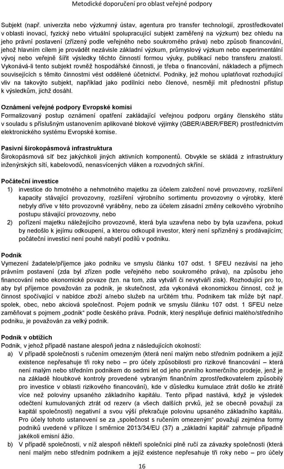 postavení (zřízený podle veřejného nebo soukromého práva) nebo způsob financování, jehož hlavním cílem je provádět nezávisle základní výzkum, průmyslový výzkum nebo experimentální vývoj nebo veřejně