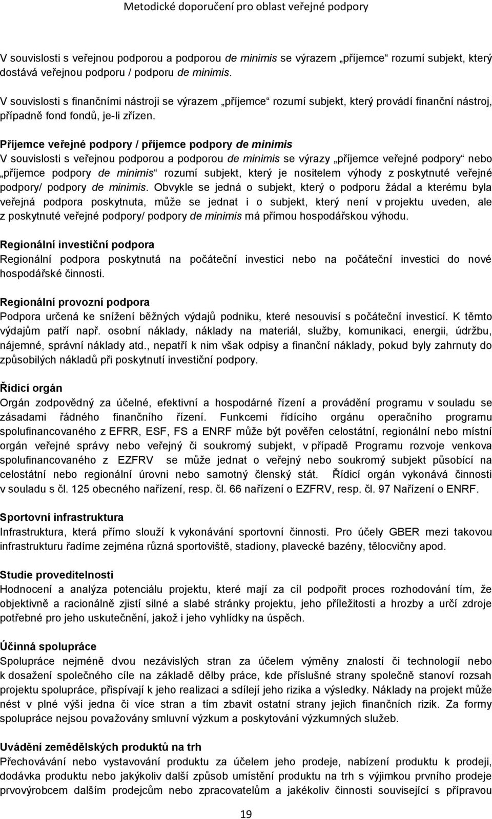 Příjemce veřejné podpory / příjemce podpory de minimis V souvislosti s veřejnou podporou a podporou de minimis se výrazy příjemce veřejné podpory nebo příjemce podpory de minimis rozumí subjekt,