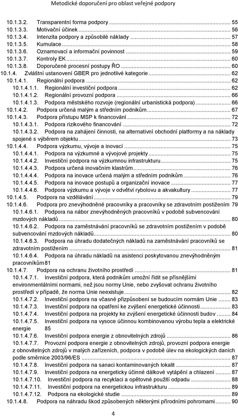 .. 62 10.1.4.1.2. Regionální provozní podpora... 66 10.1.4.1.3. Podpora městského rozvoje (regionální urbanistická podpora)... 66 10.1.4.2. Podpora určená malým a středním podnikům... 67 10.1.4.3. Podpora přístupu MSP k financování.