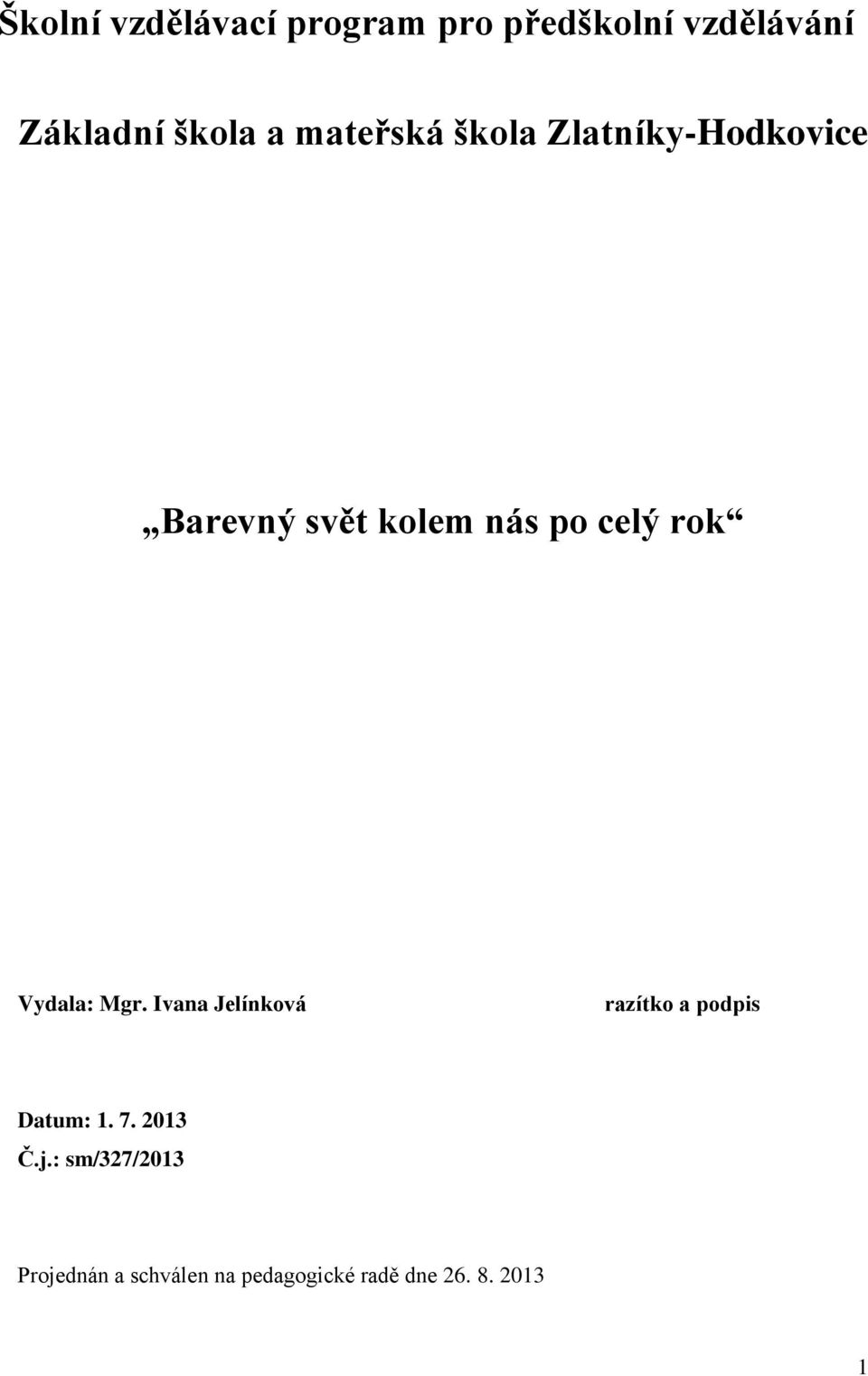 Vydala: Mgr. Ivana Jelínková razítko a podpis Datum: 1. 7. 2013 Č.j.