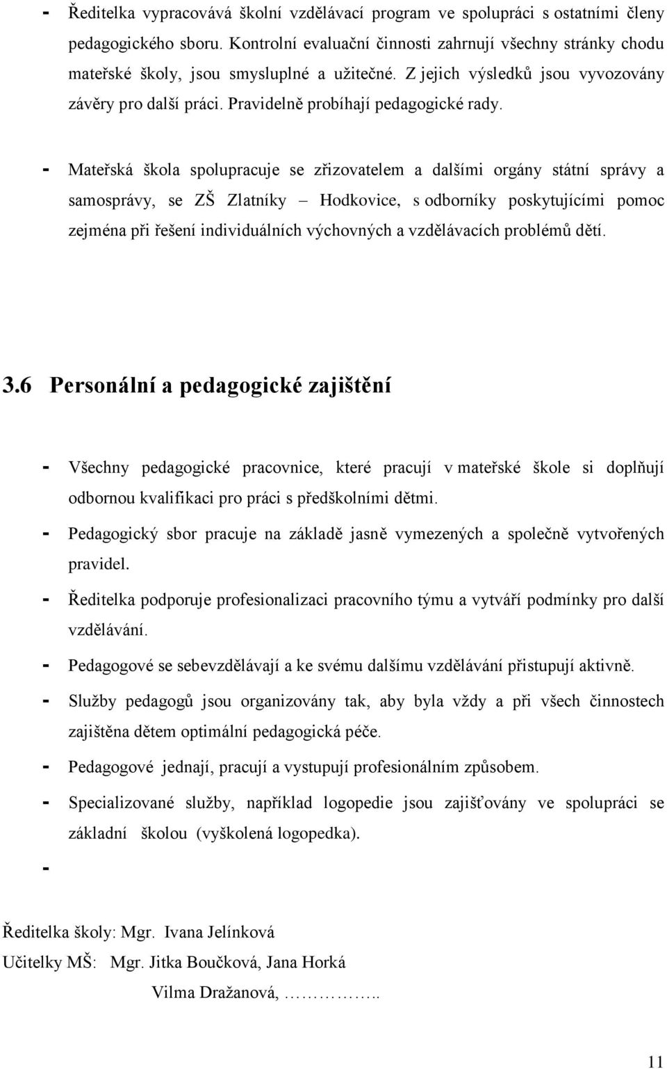 - Mateřská škola spolupracuje se zřizovatelem a dalšími orgány státní správy a samosprávy, se ZŠ Zlatníky Hodkovice, s odborníky poskytujícími pomoc zejména při řešení individuálních výchovných a