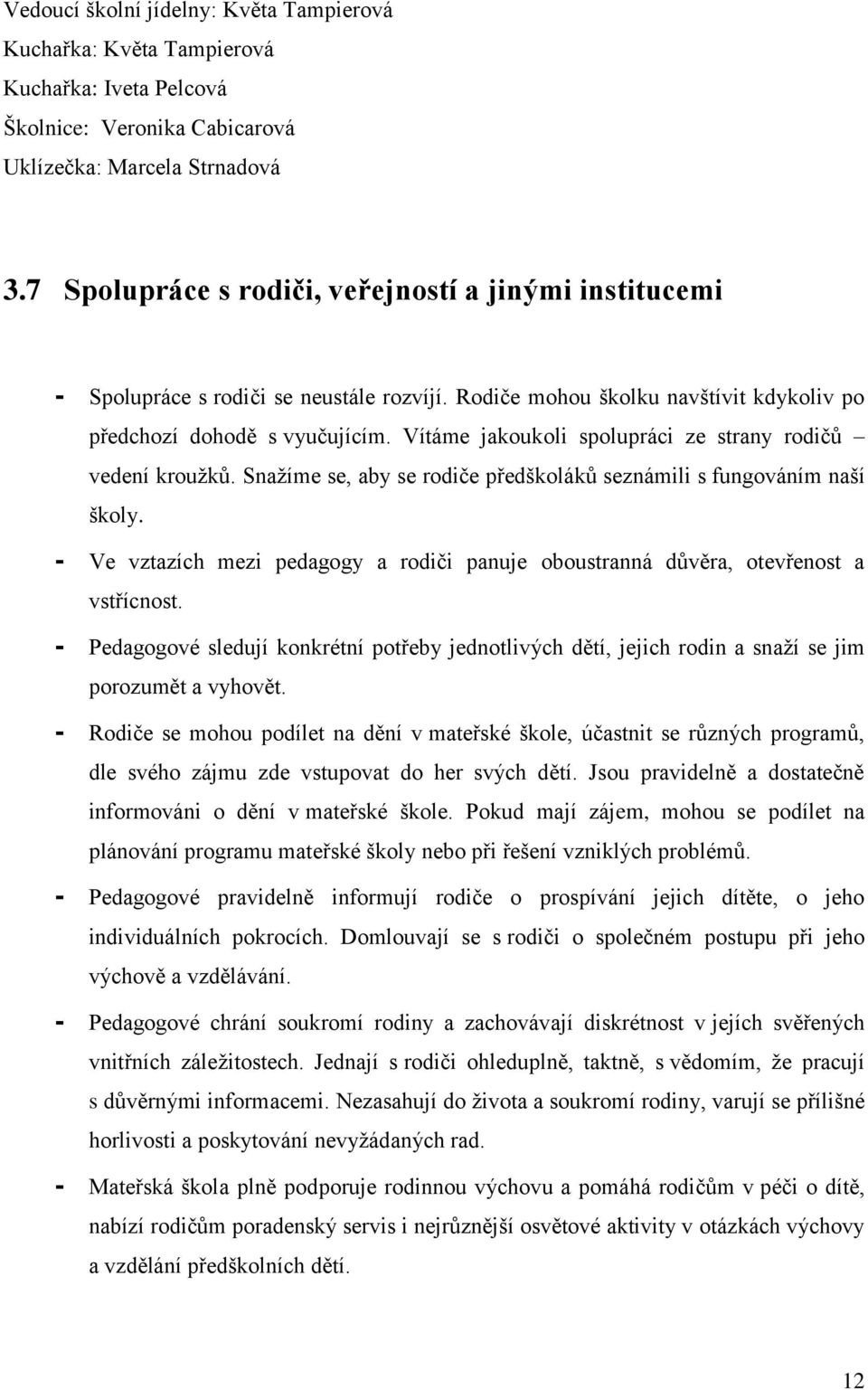 Vítáme jakoukoli spolupráci ze strany rodičů vedení kroužků. Snažíme se, aby se rodiče předškoláků seznámili s fungováním naší školy.