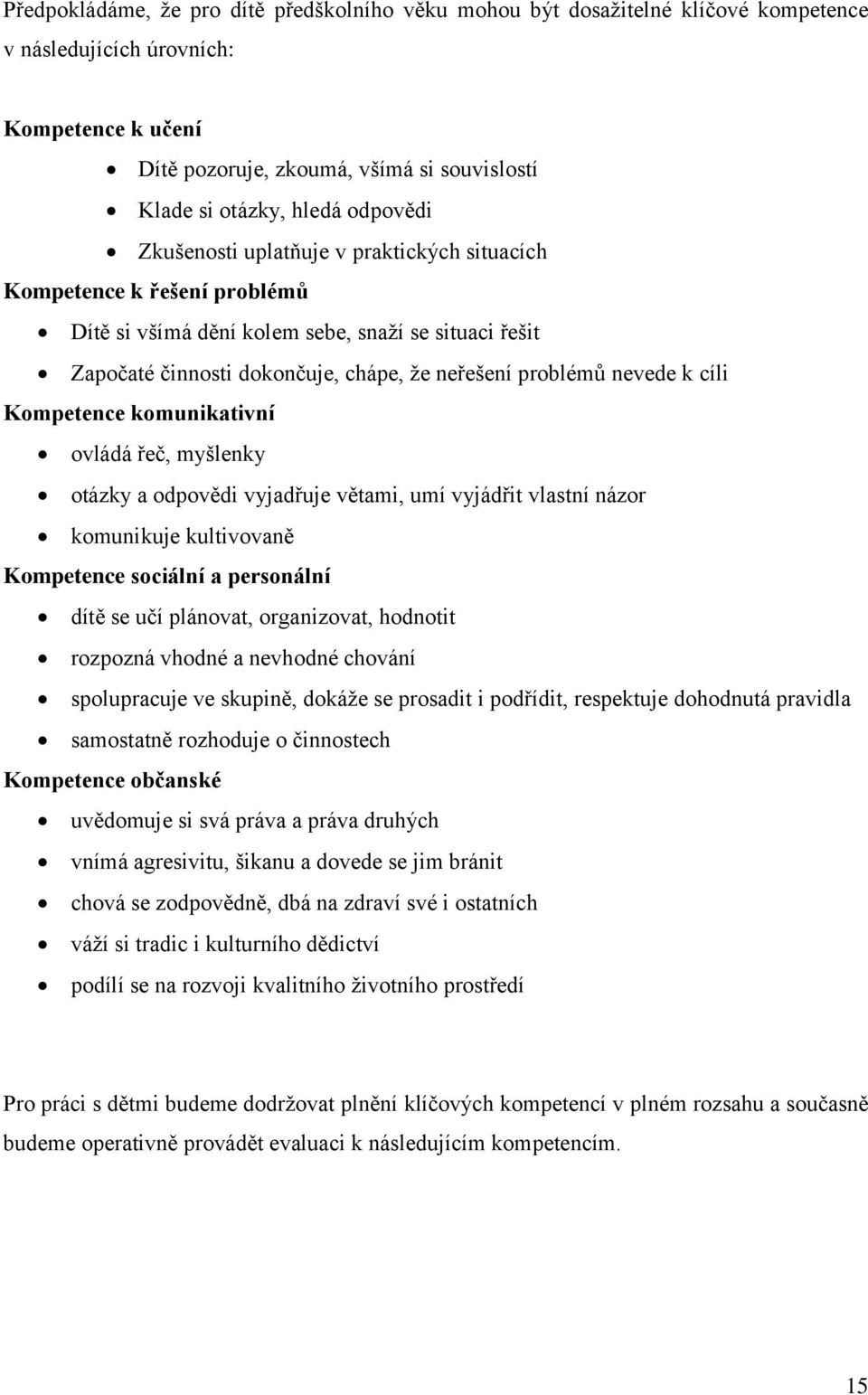 nevede k cíli Kompetence komunikativní ovládá řeč, myšlenky otázky a odpovědi vyjadřuje větami, umí vyjádřit vlastní názor komunikuje kultivovaně Kompetence sociální a personální dítě se učí