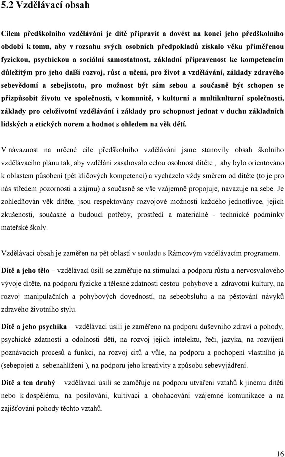 být sám sebou a současně být schopen se přizpůsobit životu ve společnosti, v komunitě, v kulturní a multikulturní společnosti, základy pro celoživotní vzdělávání i základy pro schopnost jednat v