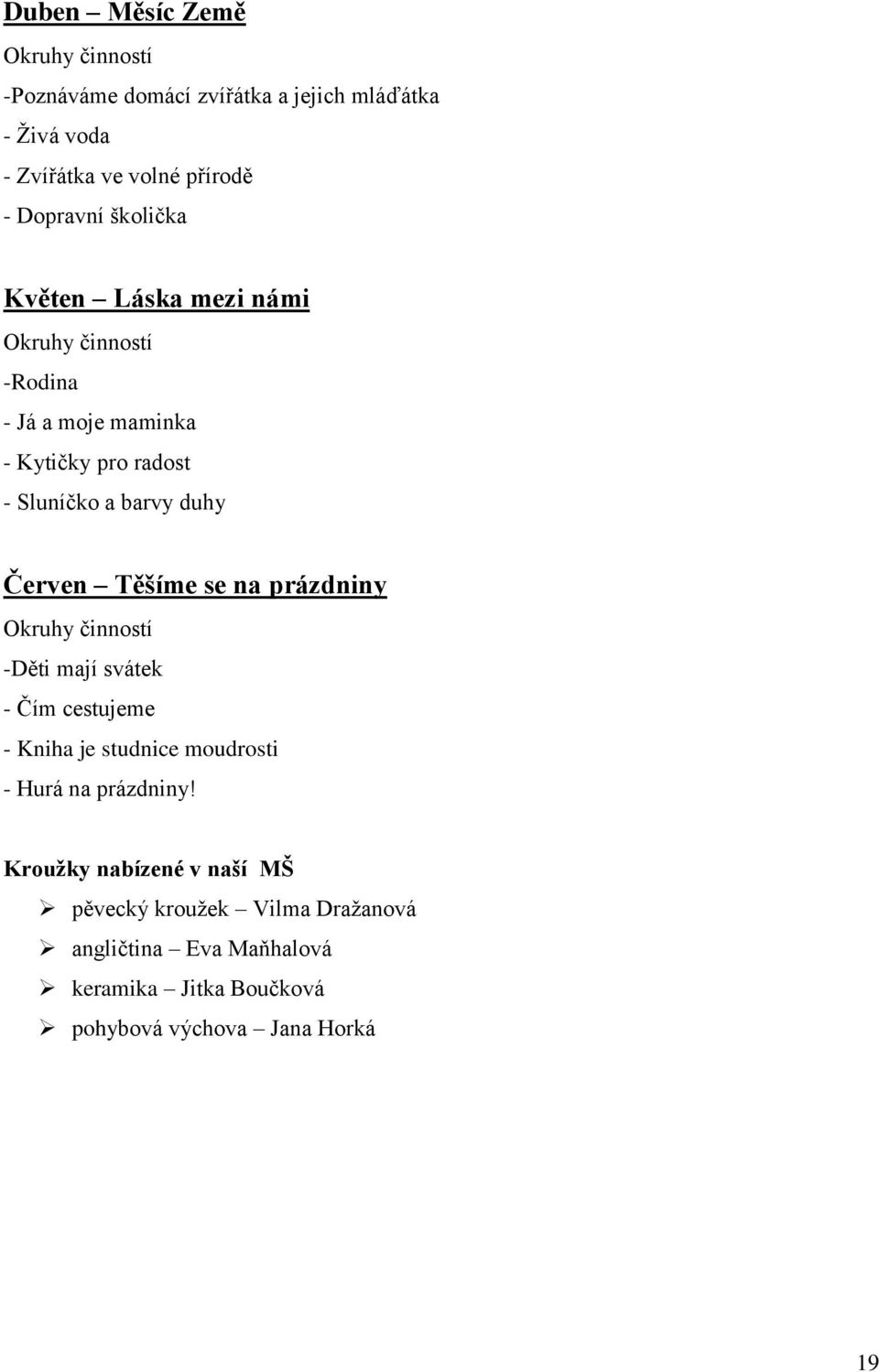 Těšíme se na prázdniny Okruhy činností -Děti mají svátek - Čím cestujeme - Kniha je studnice moudrosti - Hurá na prázdniny!