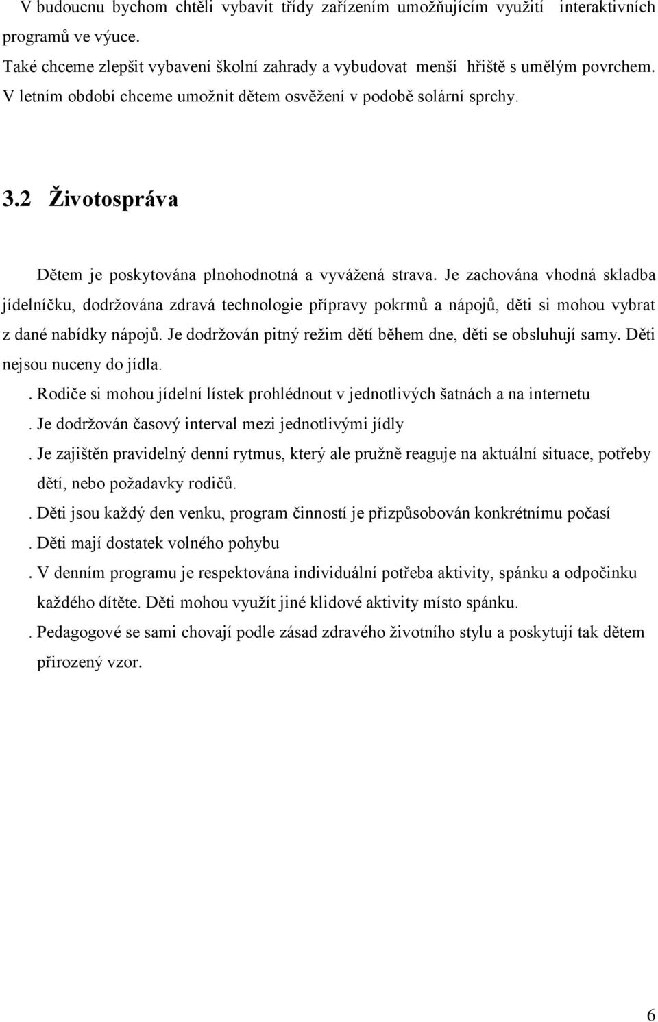 Je zachována vhodná skladba jídelníčku, dodržována zdravá technologie přípravy pokrmů a nápojů, děti si mohou vybrat z dané nabídky nápojů.