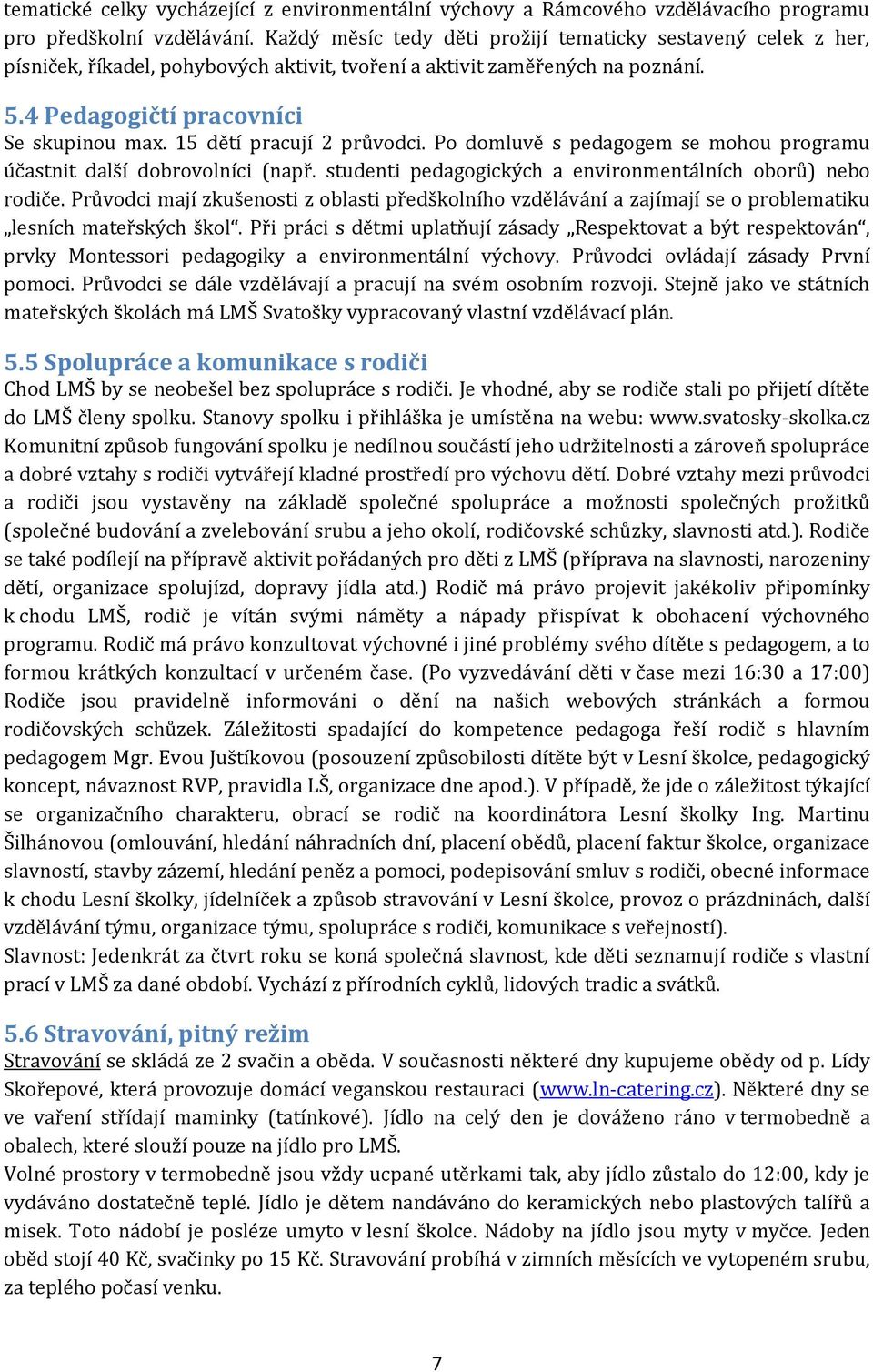 15 dětí pracují 2 průvodci. Po domluvě s pedagogem se mohou programu účastnit další dobrovolníci (např. studenti pedagogických a environmentálních oborů) nebo rodiče.