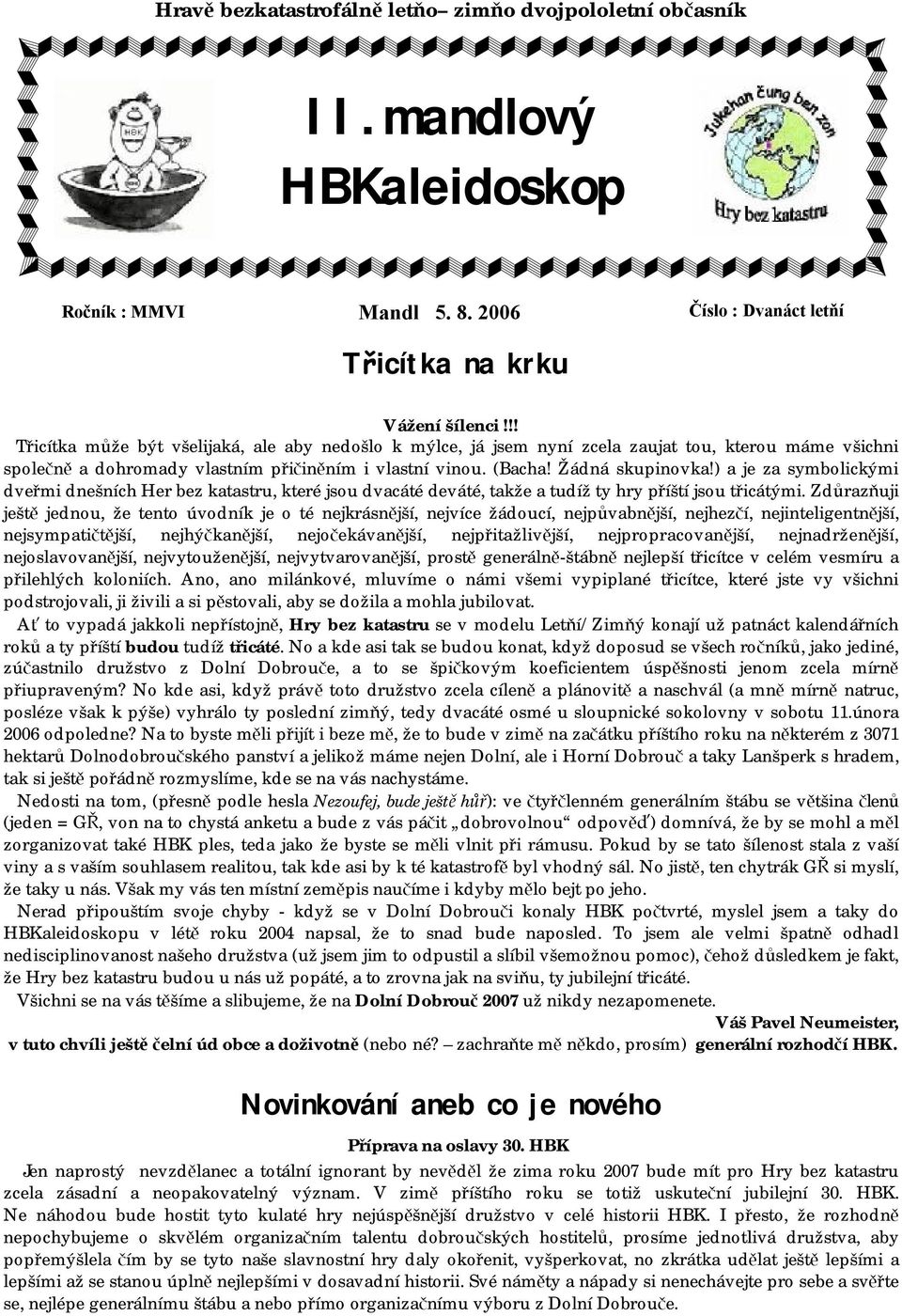 ) a je za symbolickými dveřmi dnešních Her bez katastru, které jsou dvacáté deváté, takže a tudíž ty hry příští jsou třicátými.