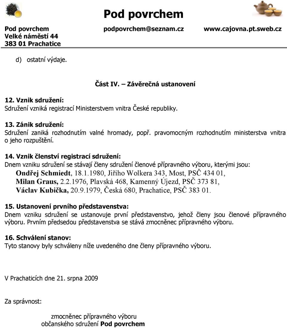 Vznik členství registrací sdružení: Dnem vzniku sdružení se stávají členy sdružení členové přípravného výboru, kterými jsou: Ondřej Schmiedt, 18