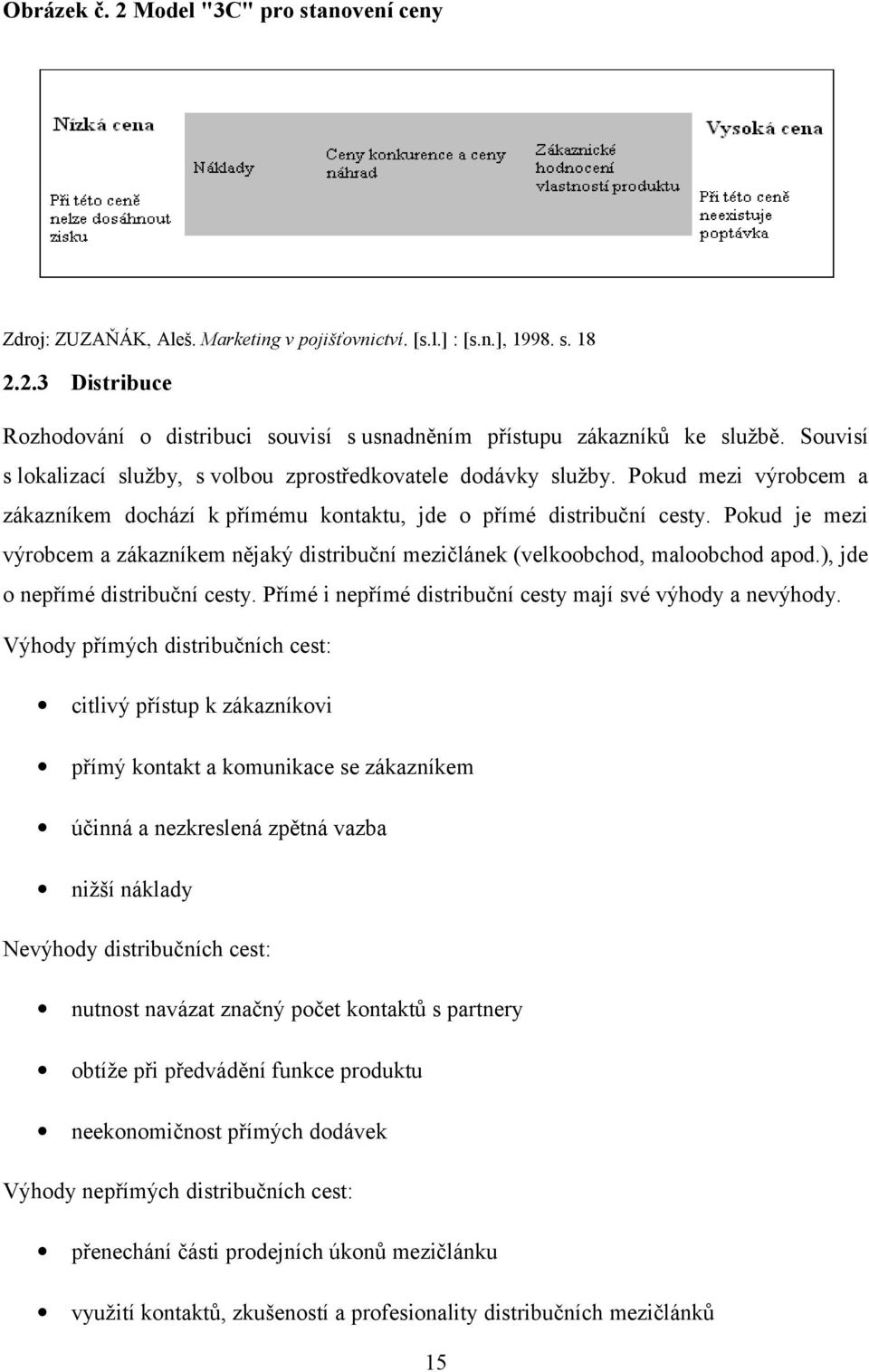 Pkud je mezi výrbcem a zákazníkem nějaký distribuční mezičlánek (velkbchd, malbchd apd.), jde nepřímé distribuční cesty. Přímé i nepřímé distribuční cesty mají své výhdy a nevýhdy.