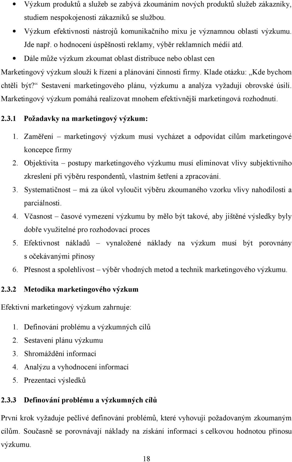 Klade tázku: Kde bychm chtěli být? Sestavení marketingvéh plánu, výzkumu a analýza vyžadují brvské úsilí. Marketingvý výzkum pmáhá realizvat mnhem efektivnější marketingvá rzhdnutí. 2.3.