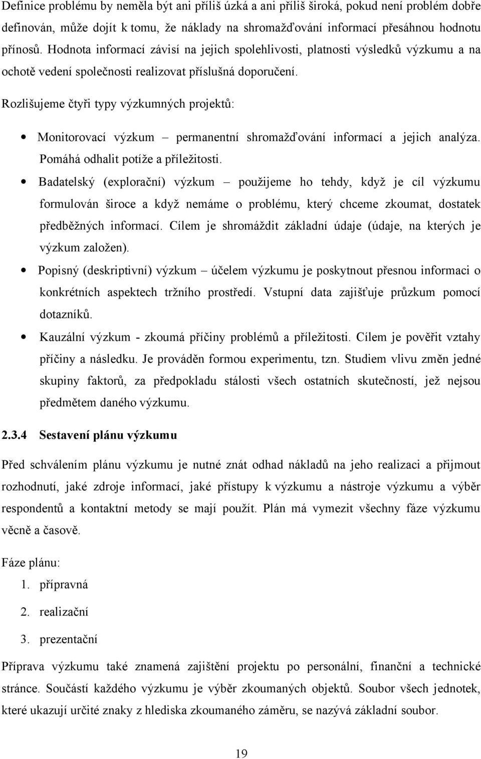 Rzlišujeme čtyři typy výzkumných prjektů: Mnitrvací výzkum permanentní shrmažďvání infrmací a jejich analýza. Pmáhá dhalit ptíže a příležitsti.