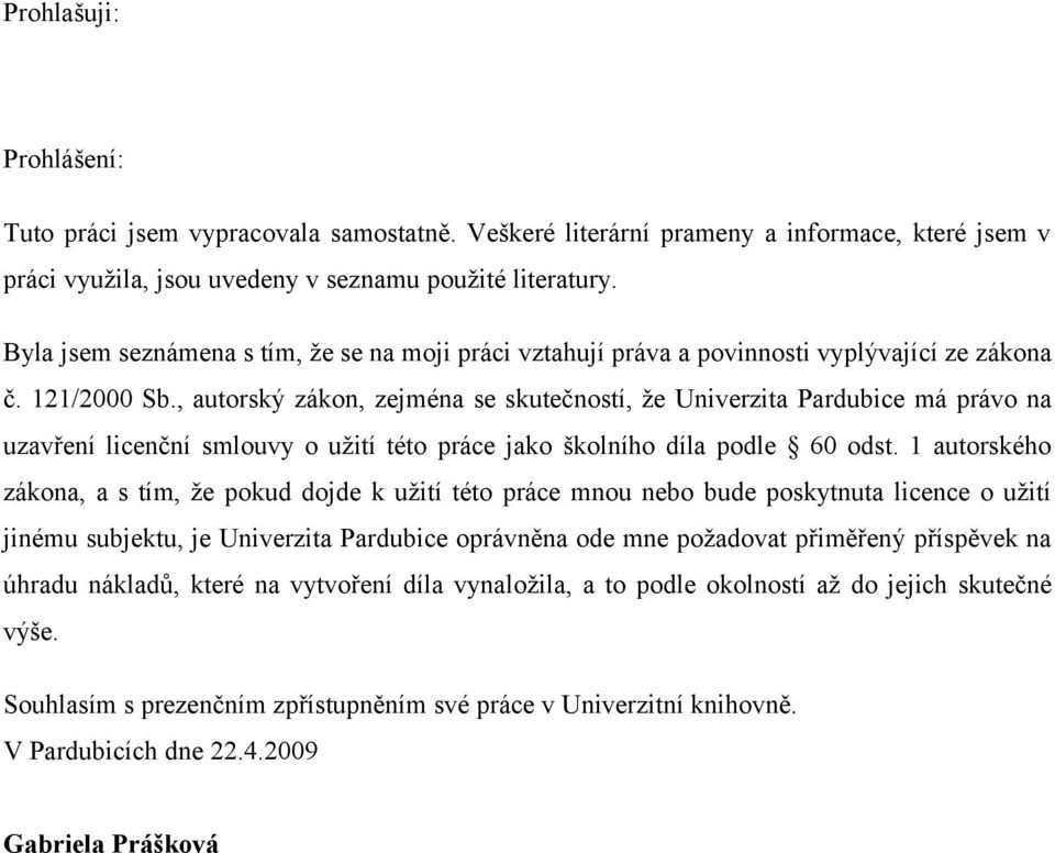 , autrský zákn, zejména se skutečnstí, že Univerzita Pardubice má práv na uzavření licenční smluvy užití tét práce jak šklníh díla pdle 60 dst.