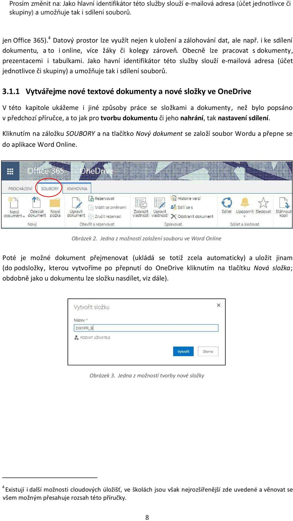 Jako havní identifikátor této služby slouží e-mailová adresa (účet jednotlivce či skupiny) a umožňuje tak i sdílení souborů. 3.1.