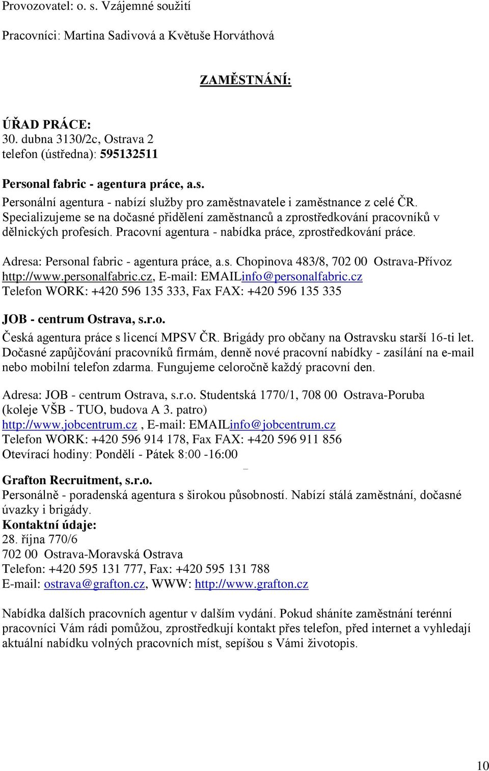 Specializujeme se na dočasné přidělení zaměstnanců a zprostředkování pracovníků v dělnických profesích. Pracovní agentura - nabídka práce, zprostředkování práce.