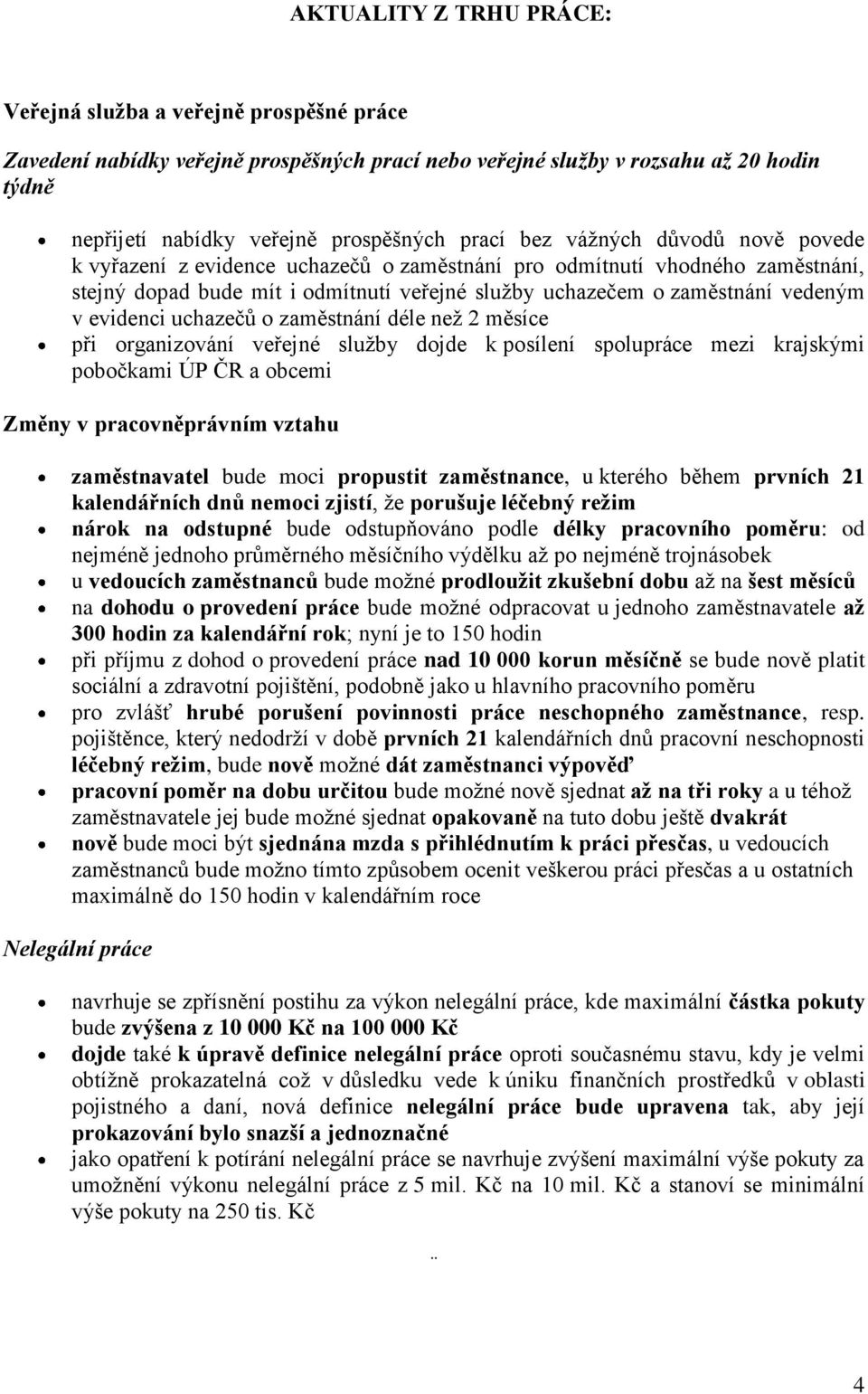 evidenci uchazečů o zaměstnání déle než 2 měsíce při organizování veřejné služby dojde k posílení spolupráce mezi krajskými pobočkami ÚP ČR a obcemi Změny v pracovněprávním vztahu zaměstnavatel bude