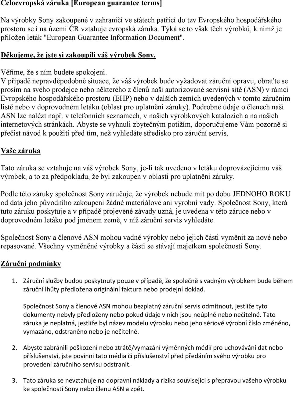 V případě nepravděpodobné situace, že váš výrobek bude vyžadovat záruční opravu, obraťte se prosím na svého prodejce nebo některého z členů naší autorizované servisní sítě (ASN) v rámci Evropského