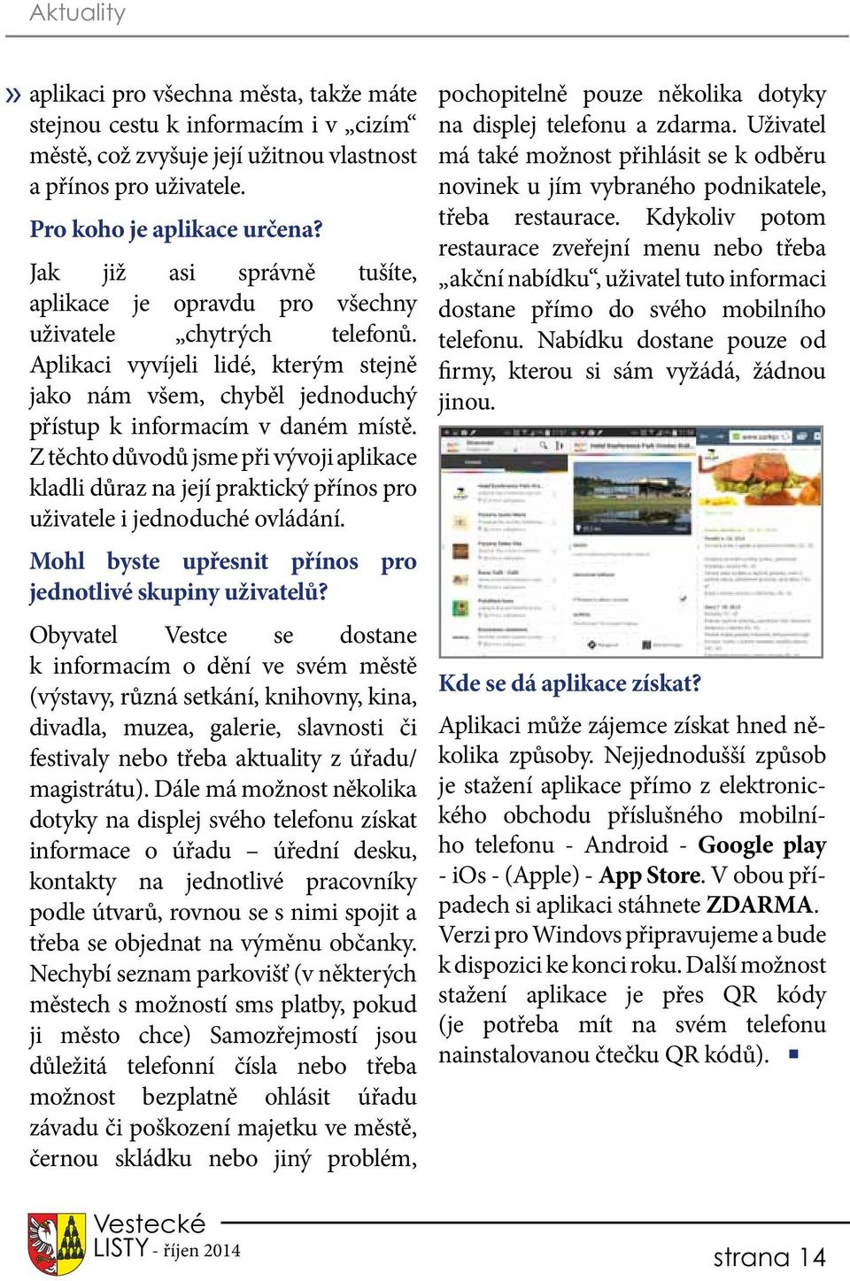 Z těchto důvodů jsme při vývoji aplikace kladli důraz na její praktický přínos pro uživatele i jednoduché ovládání. Mohl byste upřesnit přínos pro jednotlivé skupiny uživatelů?