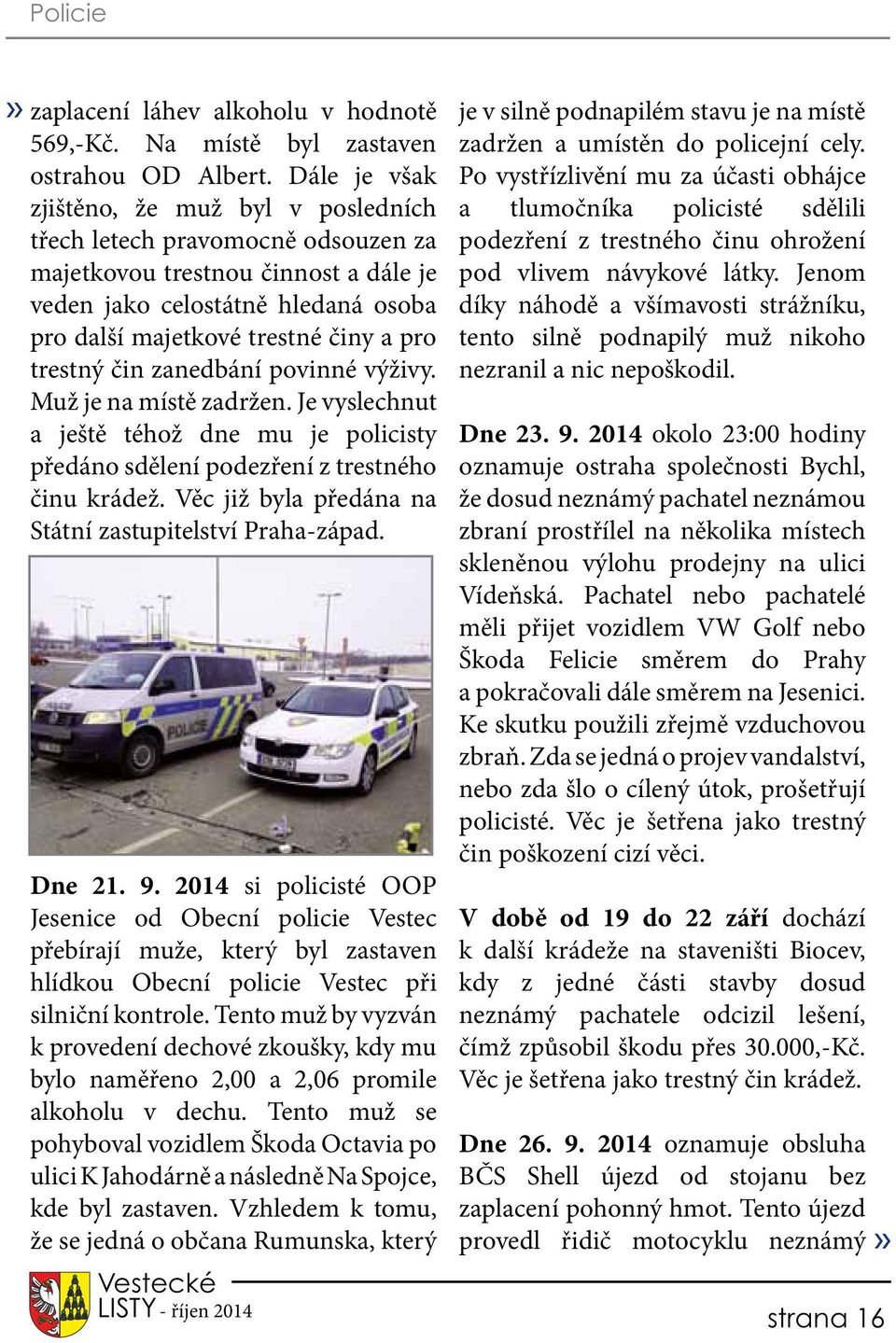 trestný čin zanedbání povinné výživy. Muž je na místě zadržen. Je vyslechnut a ještě téhož dne mu je policisty předáno sdělení podezření z trestného činu krádež.