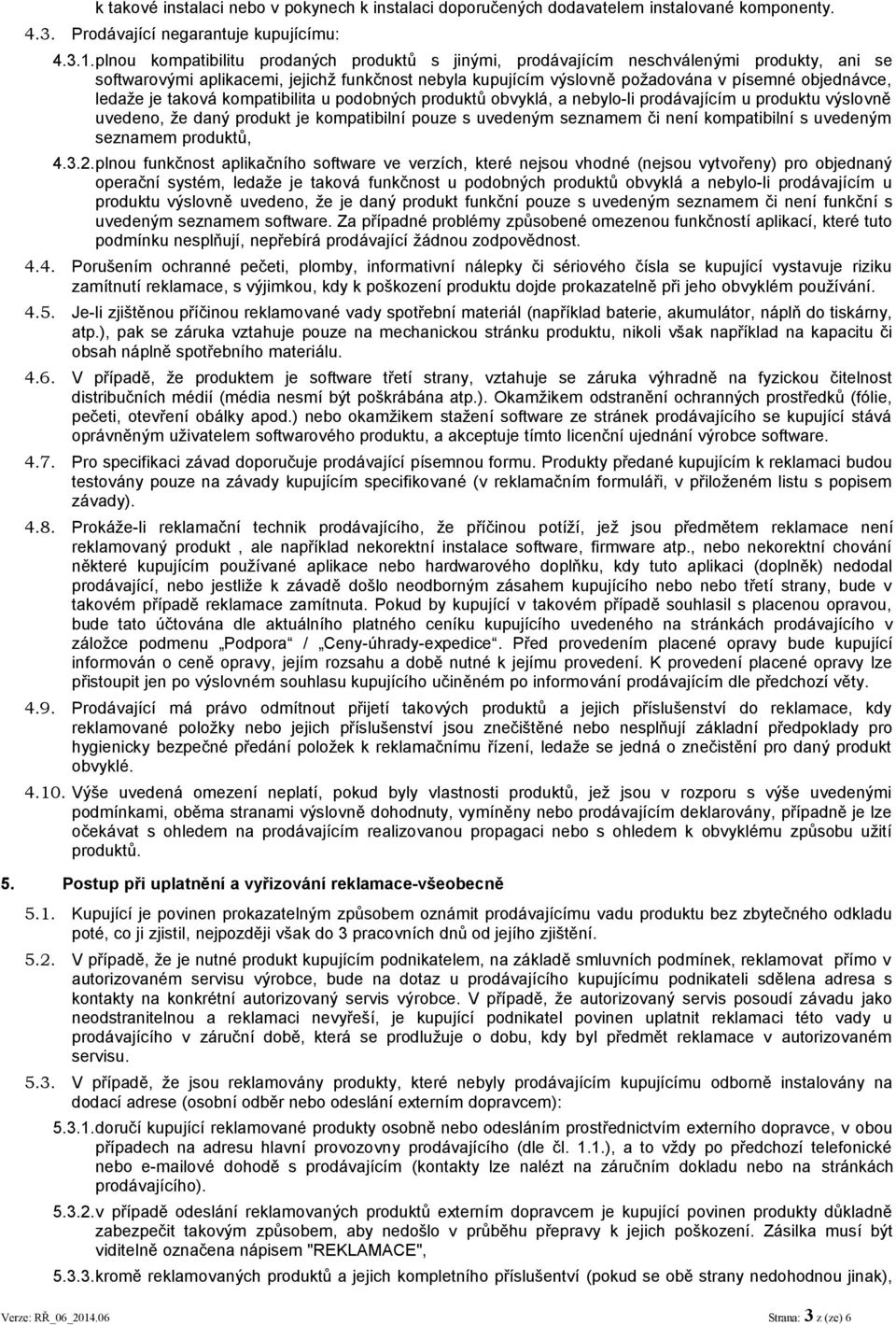 ledaže je taková kompatibilita u podobných produktů obvyklá, a nebylo-li prodávajícím u produktu výslovně uvedeno, že daný produkt je kompatibilní pouze s uvedeným seznamem či není kompatibilní s