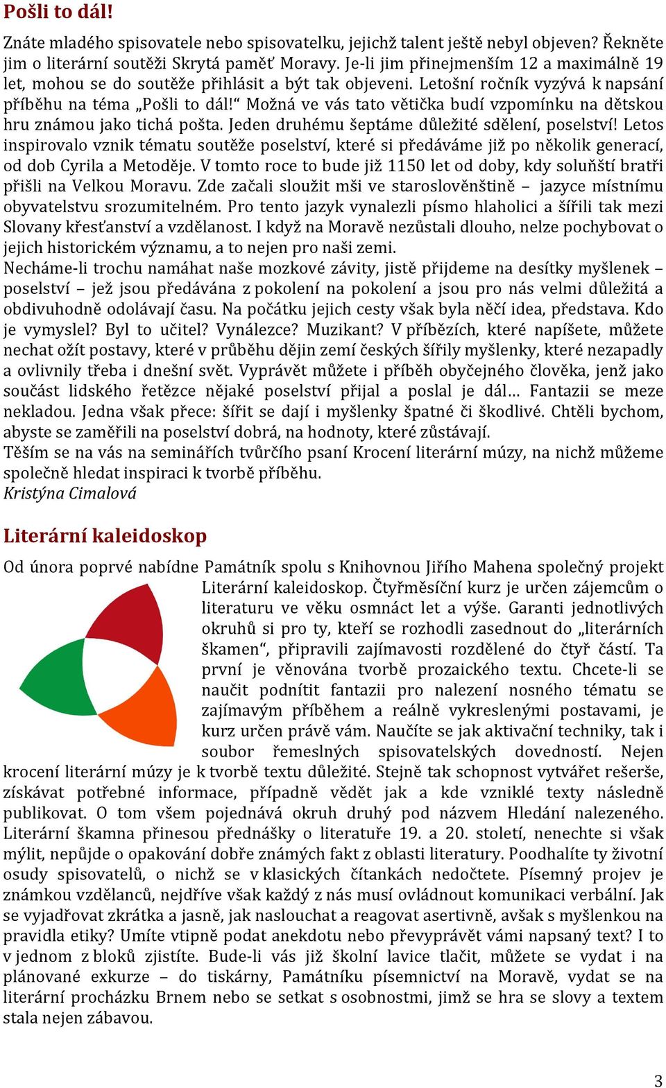 Možná ve vás tato větička budí vzpomínku na dětskou hru známou jako tichá pošta. Jeden druhému šeptáme důležité sdělení, poselství!