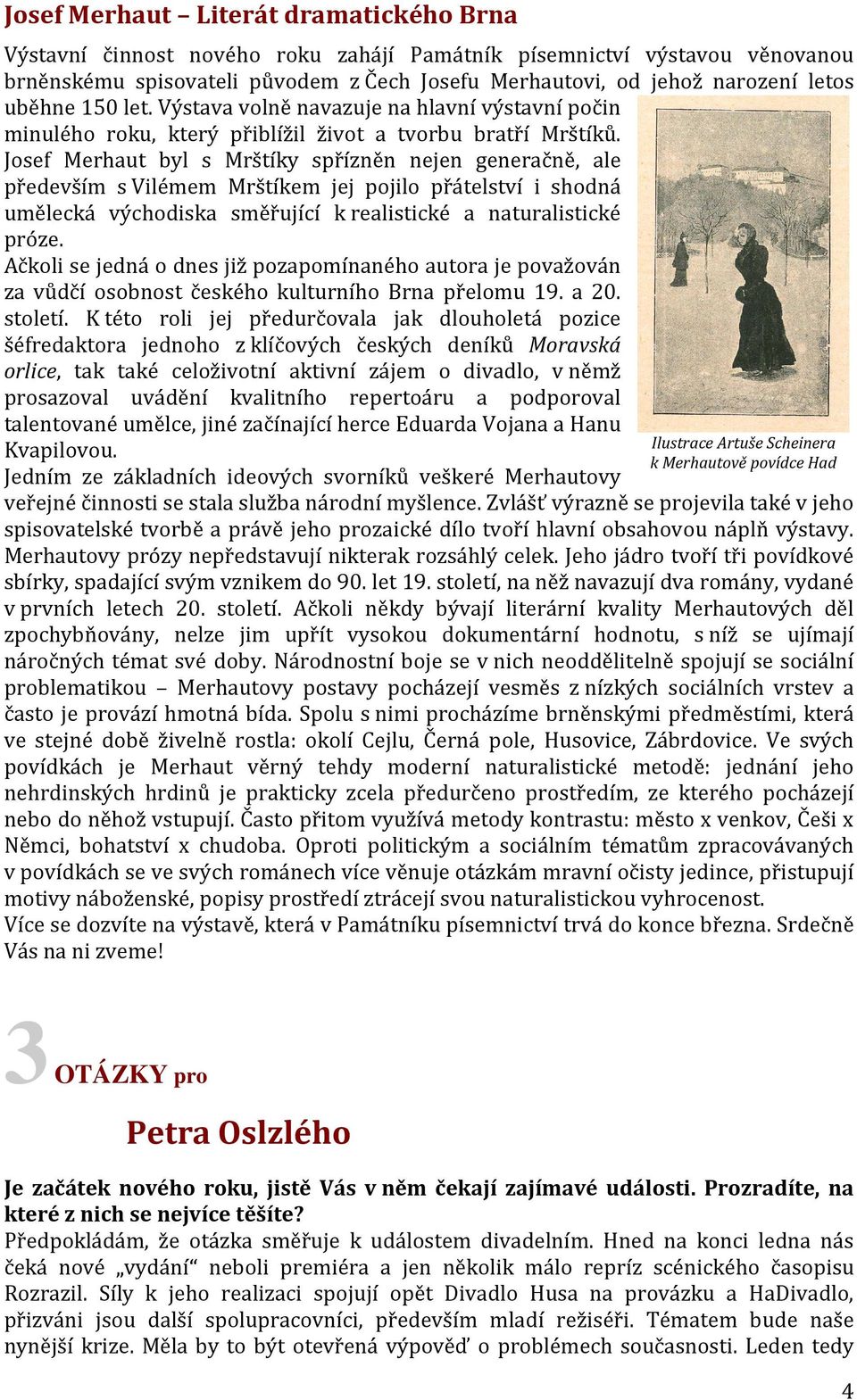 Josef Merhaut byl s Mrštíky spřízněn nejen generačně, ale především s Vilémem Mrštíkem jej pojilo přátelství i shodná umělecká východiska směřující k realistické a naturalistické próze.