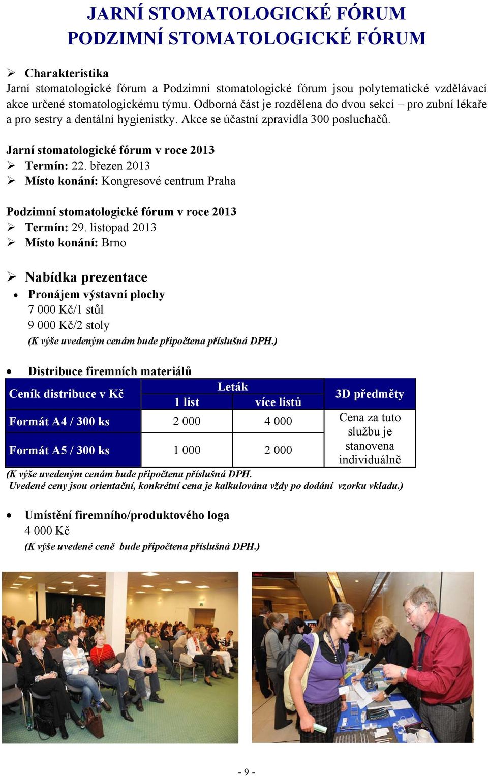 březen 2013 Místo konání: Kongresové centrum Praha Podzimní stomatologické fórum v roce 2013 Termín: 29.
